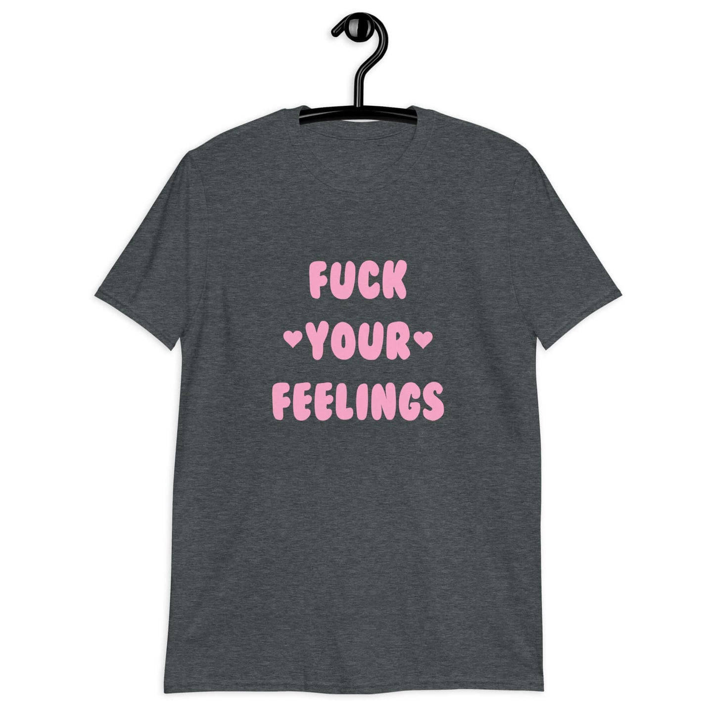 Dark heather t-shirt with the words Fuck your feelings printed on the front in pink. There are cute pink hearts next to the words.