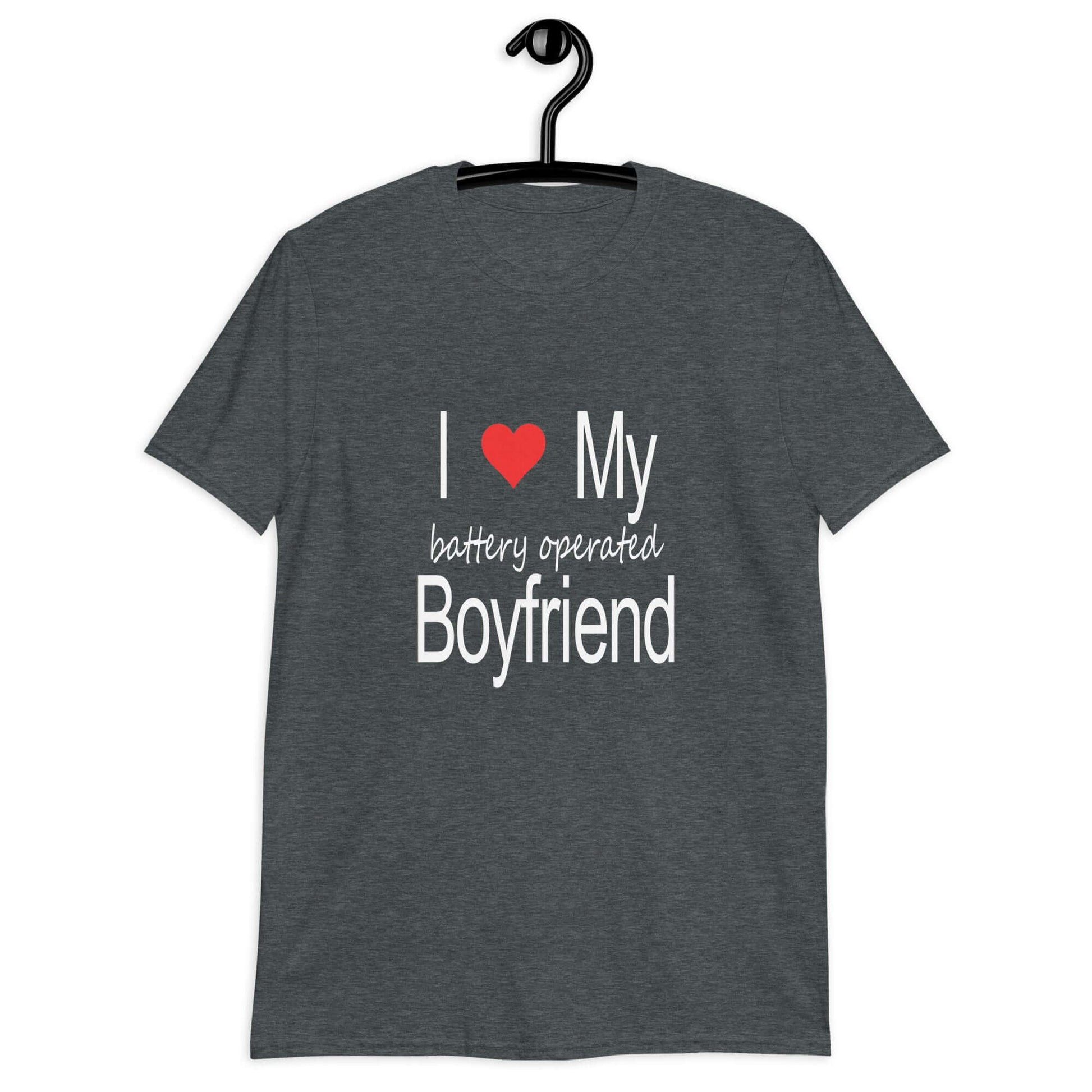 Dark heather grey t-shirt with the phrase I heart my battery operated boyfriend printed on the front.