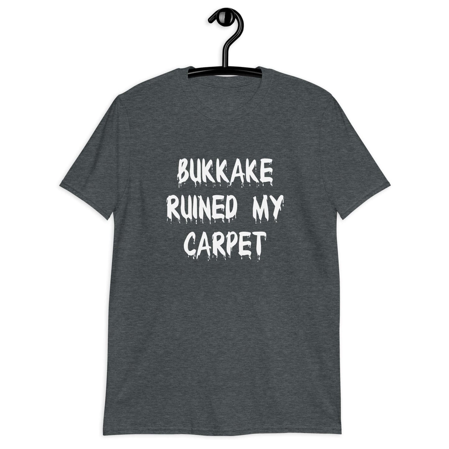 Dark heather t-shirt with the words Bukkake ruined my carpet printed on the front.