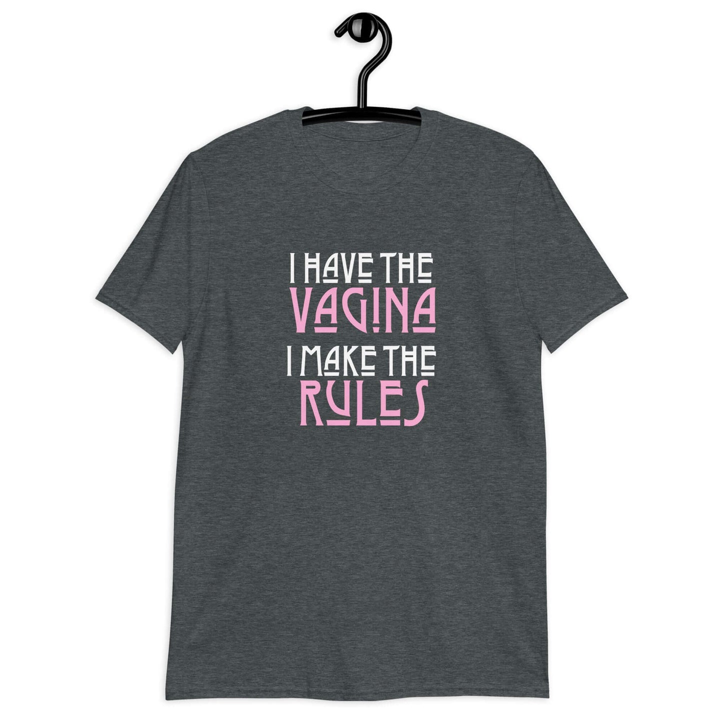Dark heather grey t-shirt with the words I have the vagina , I make the rules printed on the front. The words vagina and rules are pink, the rest of the words are white.