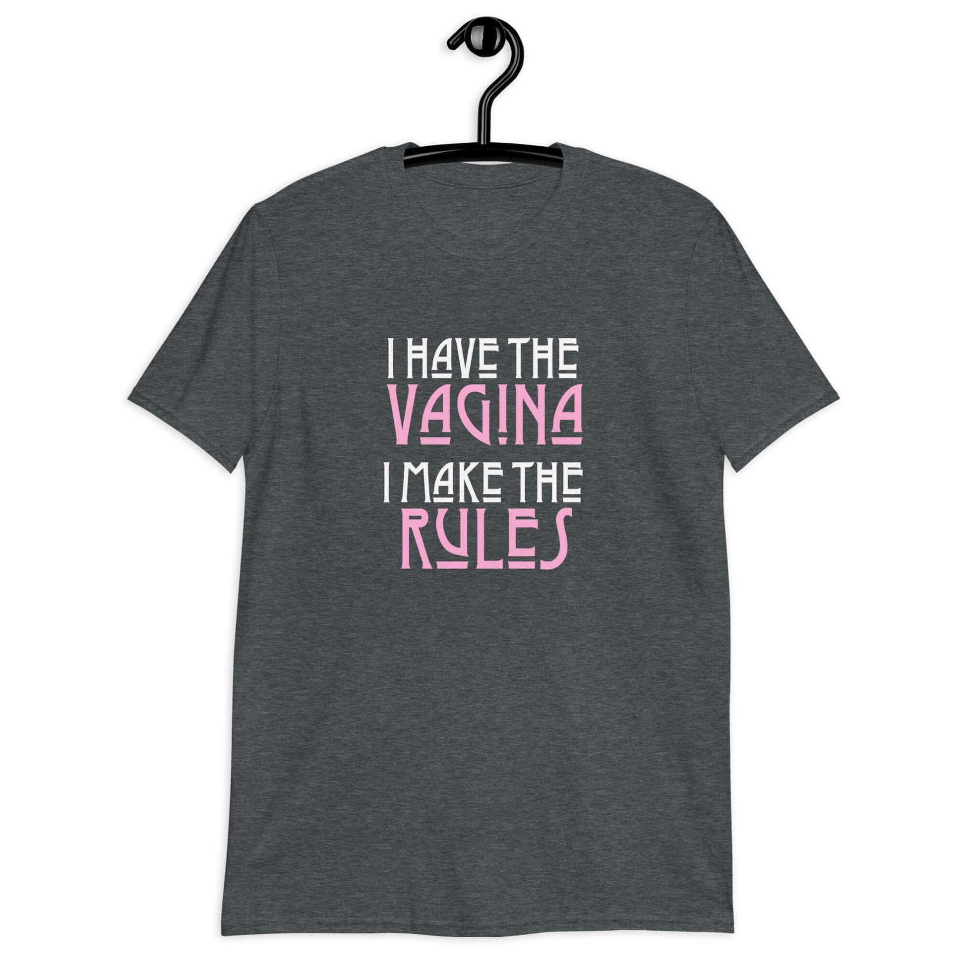 Dark heather grey t-shirt with the words I have the vagina , I make the rules printed on the front. The words vagina and rules are pink, the rest of the words are white.