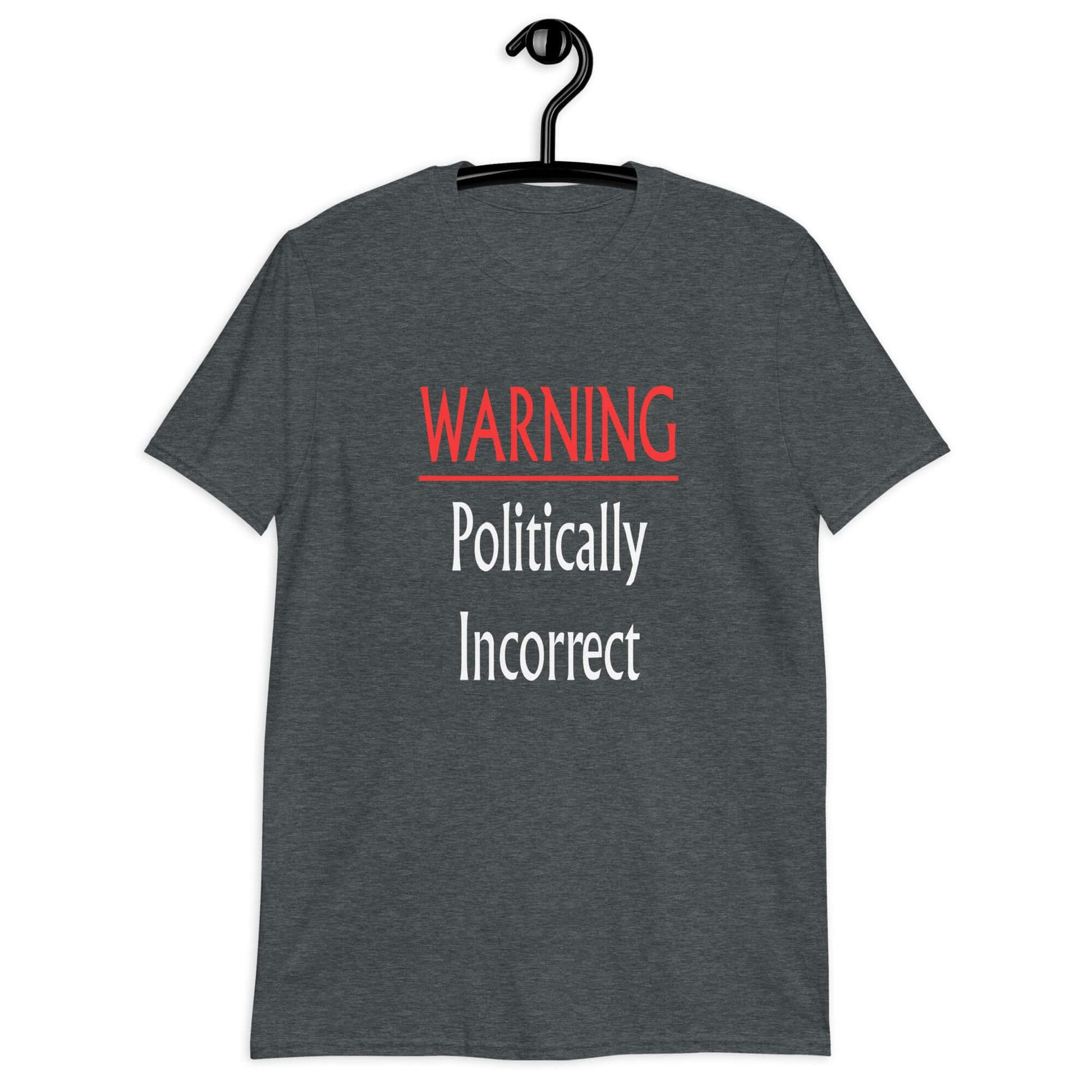 Dark heather t-shirt with the phrase Warning politically incorrect printed on the front.