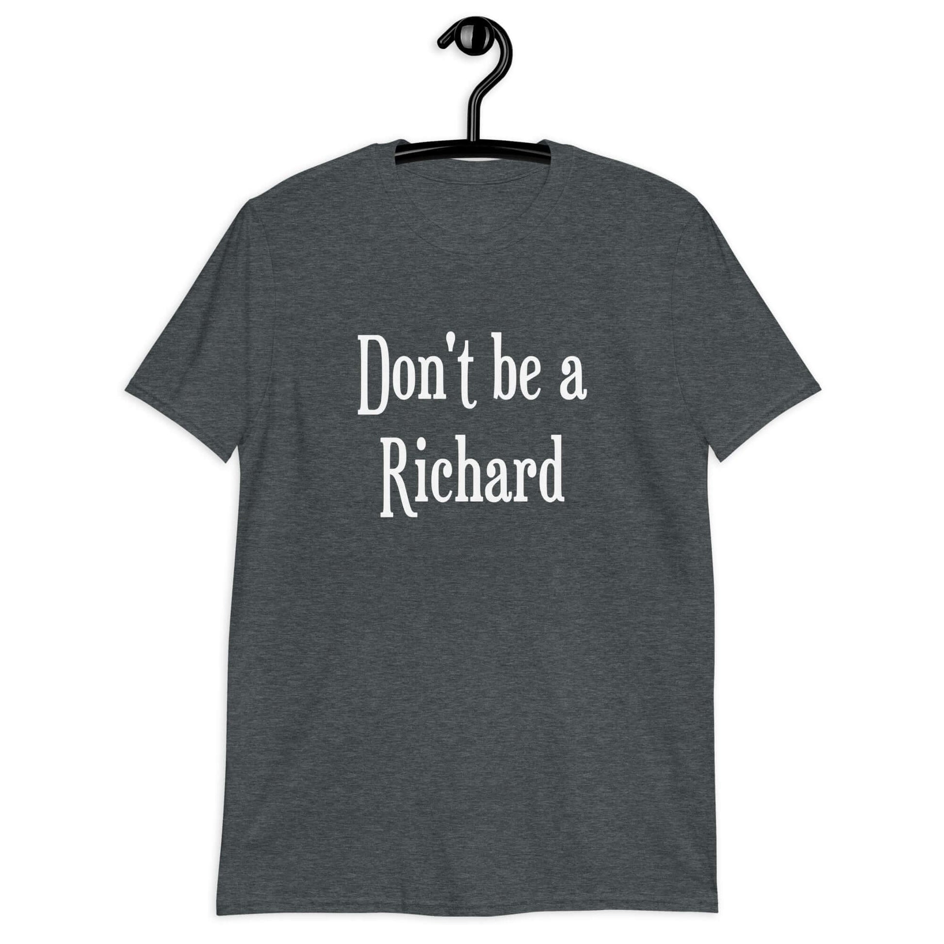 Dark heather t-shirt with the phrase Don't be a Richard printed on the front.