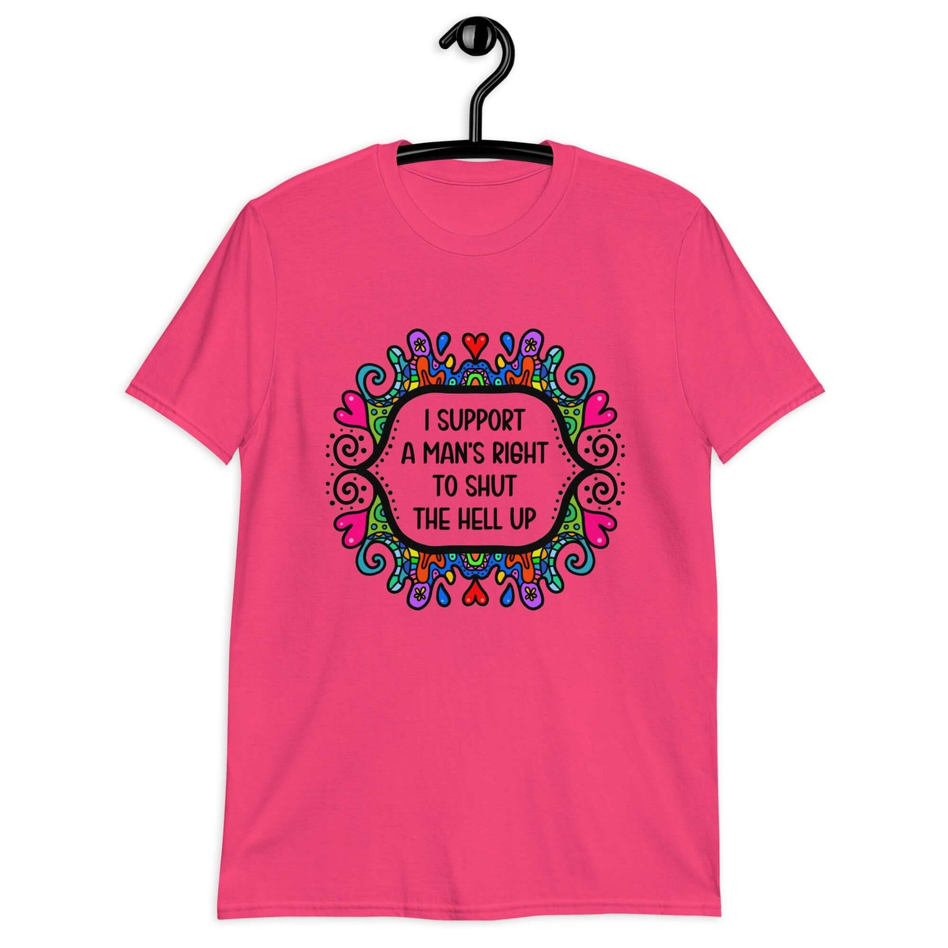 Heliconia pink t-shirt with a colorful doodle graphic and the words I support a man's right to shut the hell up printed on the front.