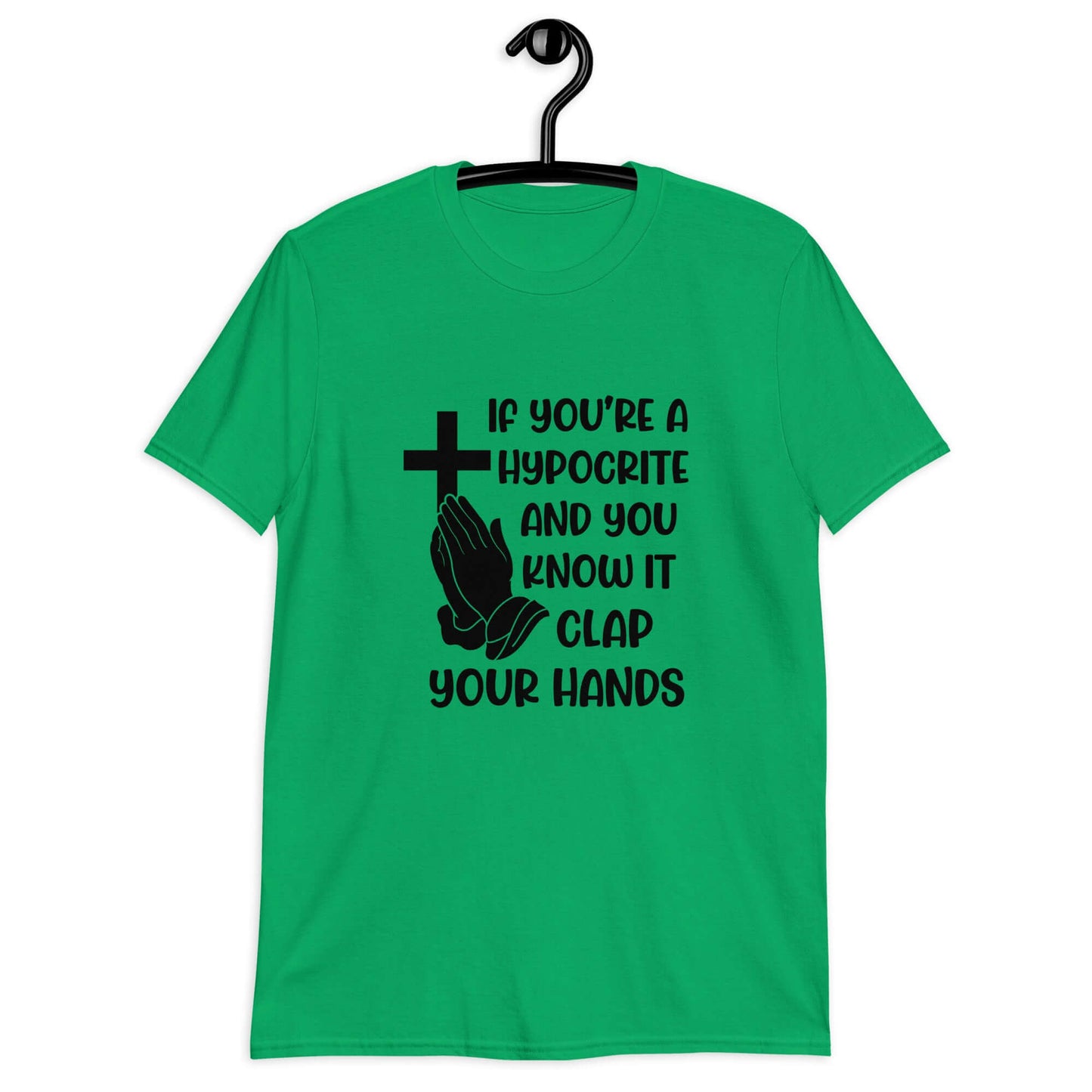 Irish green t-shirt with image of a cross and praying hands & the words If you're a hypocrite and you know it clap your hands printed on the front.