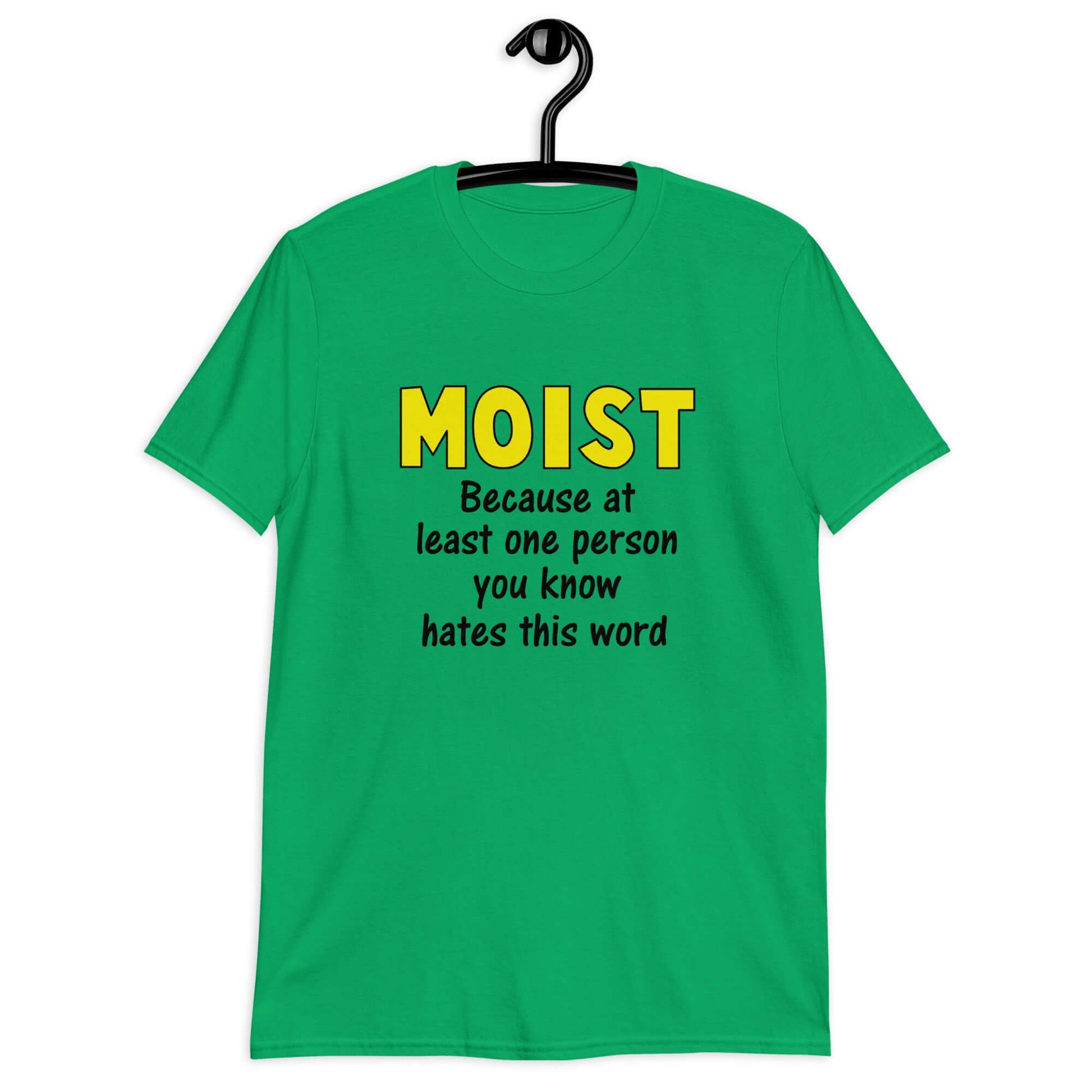 Irish green t-shirt with the word Moist printed in large yellow bold font. In smaller font under the word moist is the phrase Because at least one person you know hates this word.