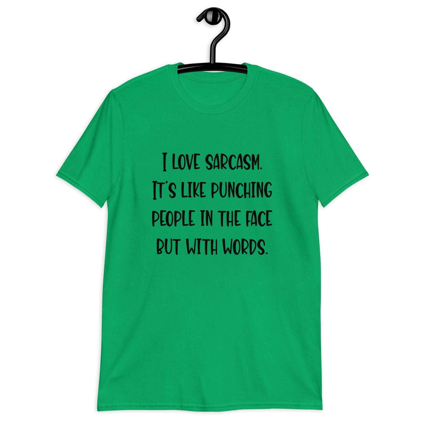 Irish green t-shirt with the phrase I love sarcasm, it's like punching people in the face but with words printed on the front.