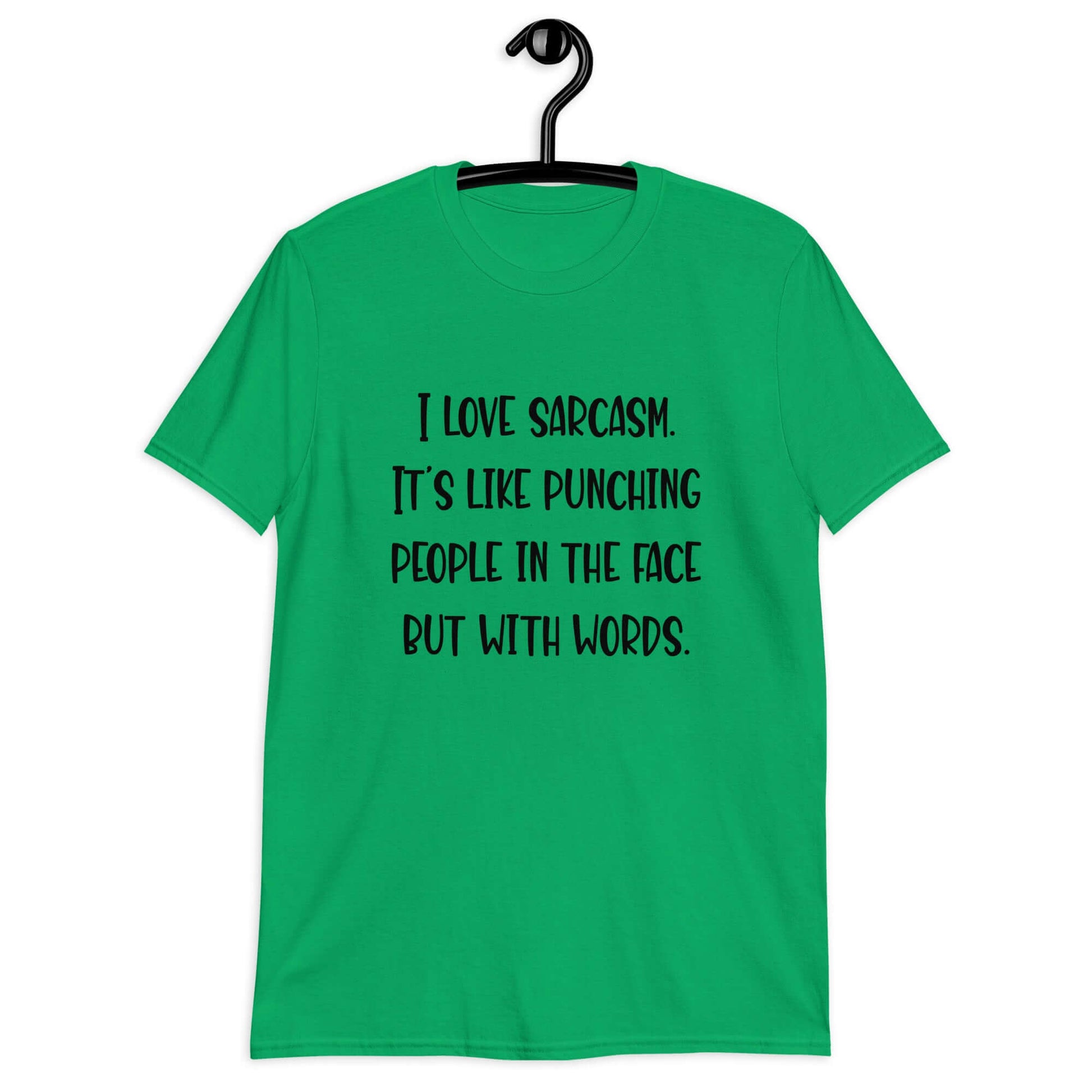 Irish green t-shirt with the phrase I love sarcasm, it's like punching people in the face but with words printed on the front.
