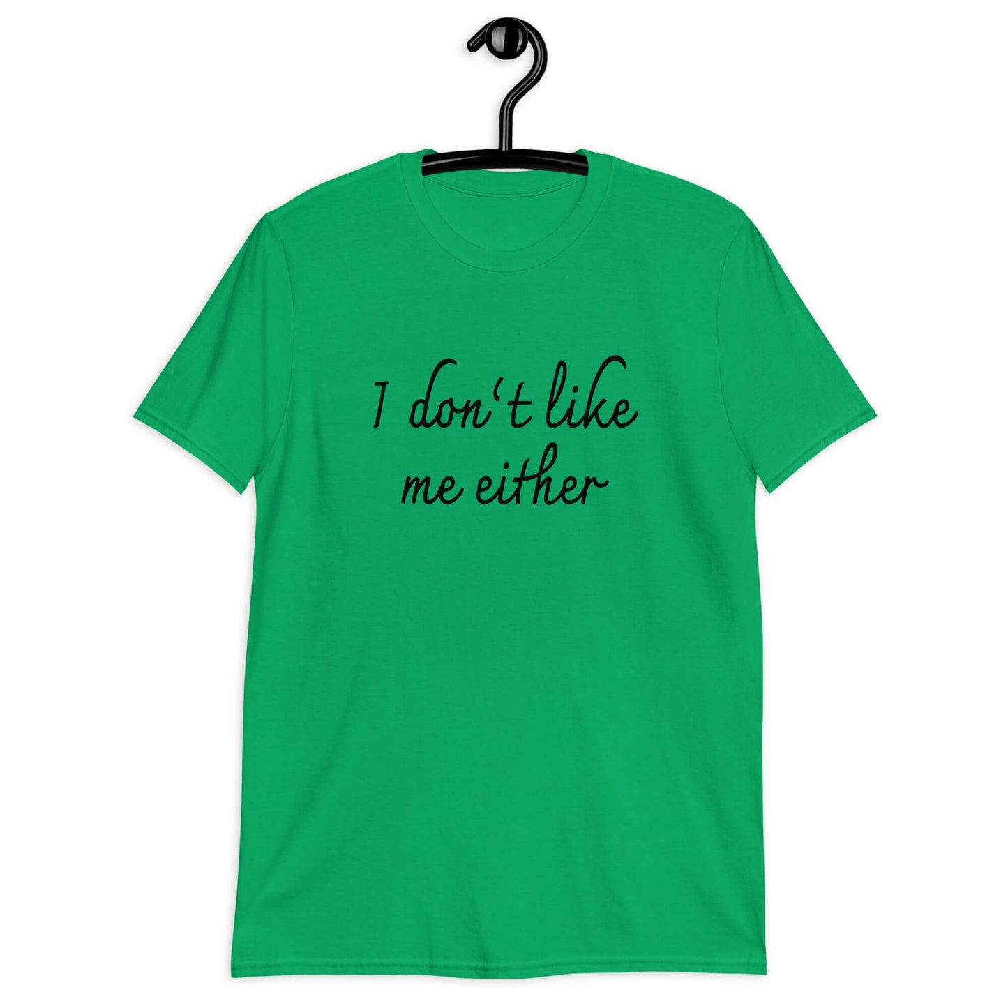 Irish green t-shirt with the phrase I don't like me either printed on the front.