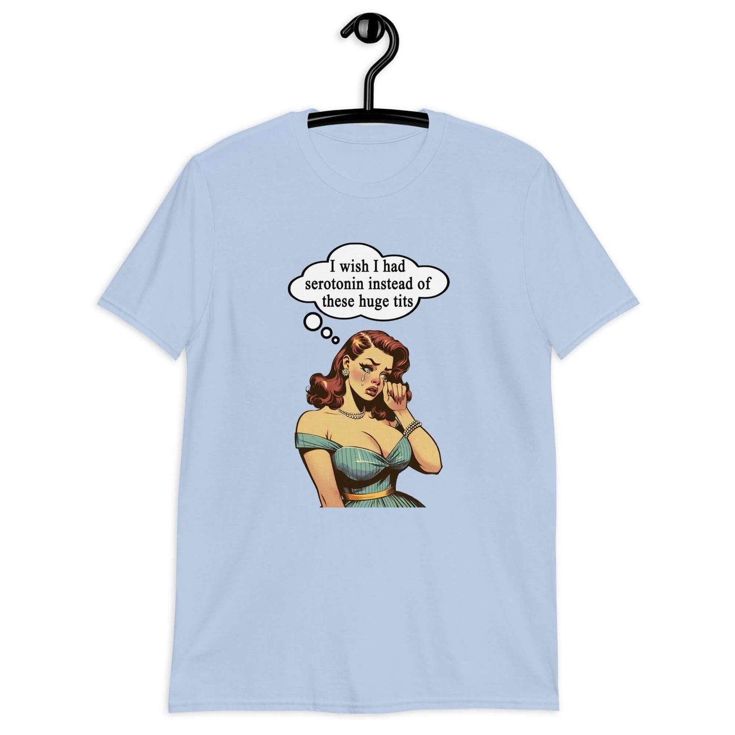 Light blue t-shirt with an image of a busty pin-up lady with thought bubble that says I wish I had serotonin instead of these huge tits printed on the front.