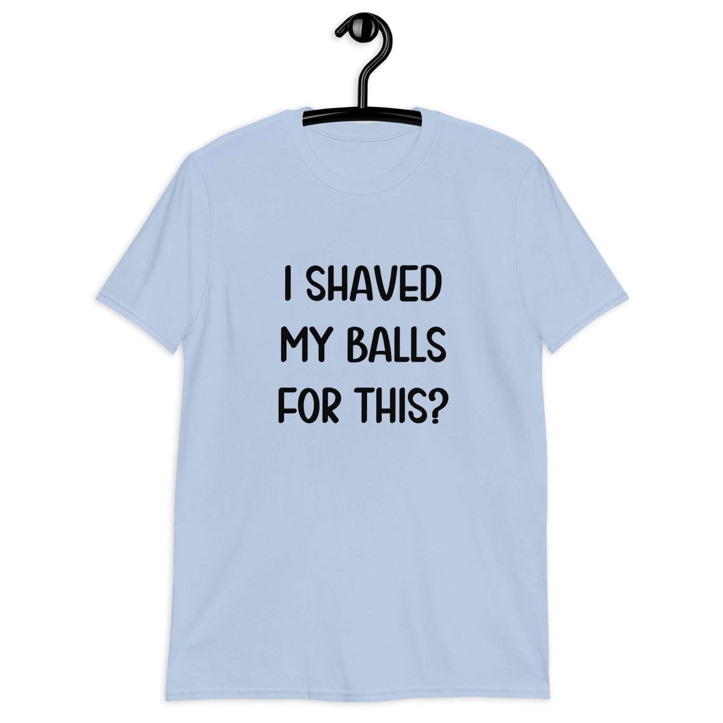 Light blue t-shirt with the phrase I shaved my balls for this printed on the front.