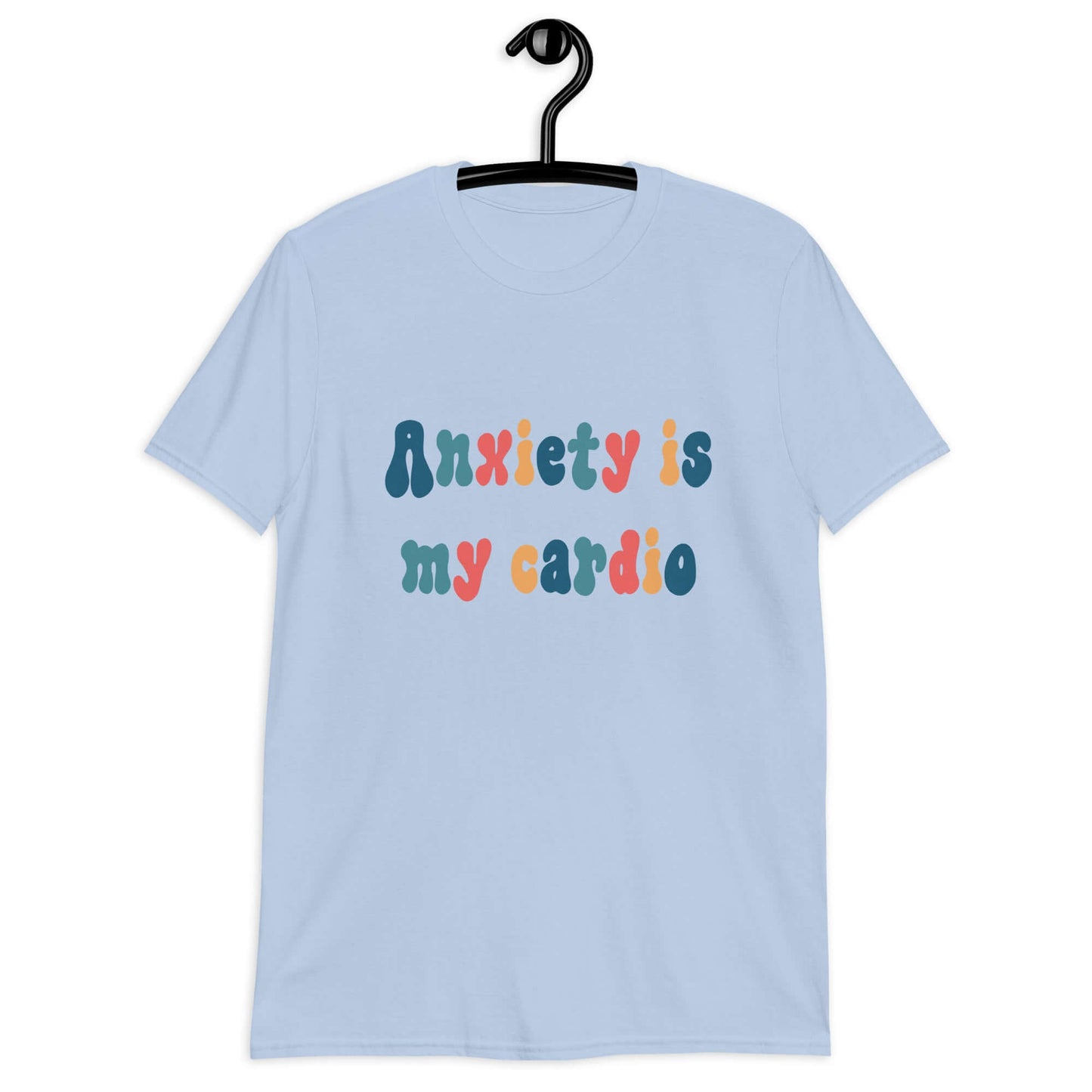 Light blue t-shirt with the phrase Anxiety is my cardio printed in multiple colors on the front of the shirt.