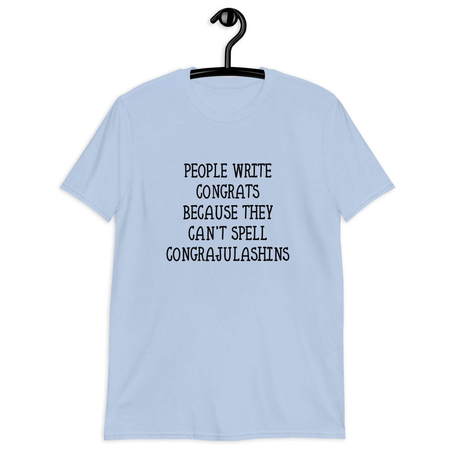 Light blue t-shirt with the words People write congrats because they can't spell congratulations printed on the front. The word congratulations is intentionally misspelled.