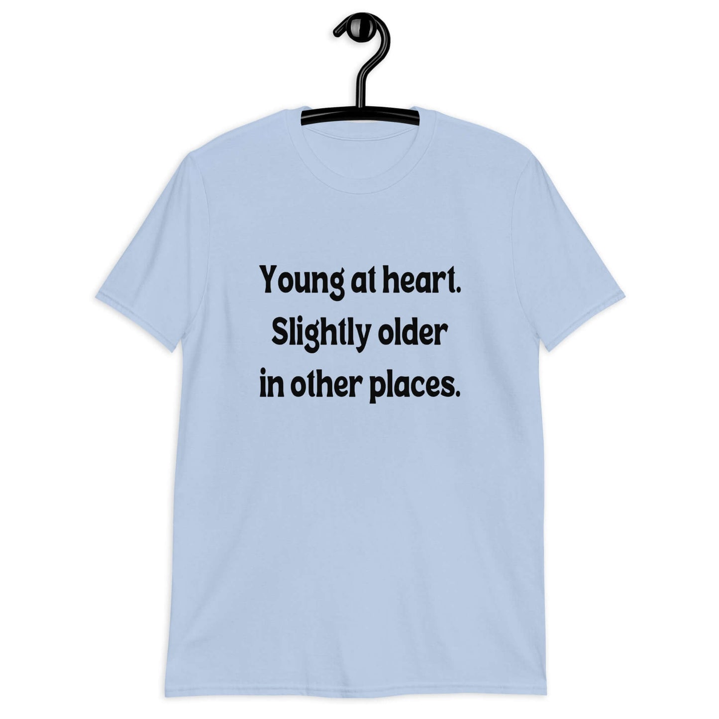 Light blue t-shirt with the words Young at heart, slightly older in other places printed on the front.