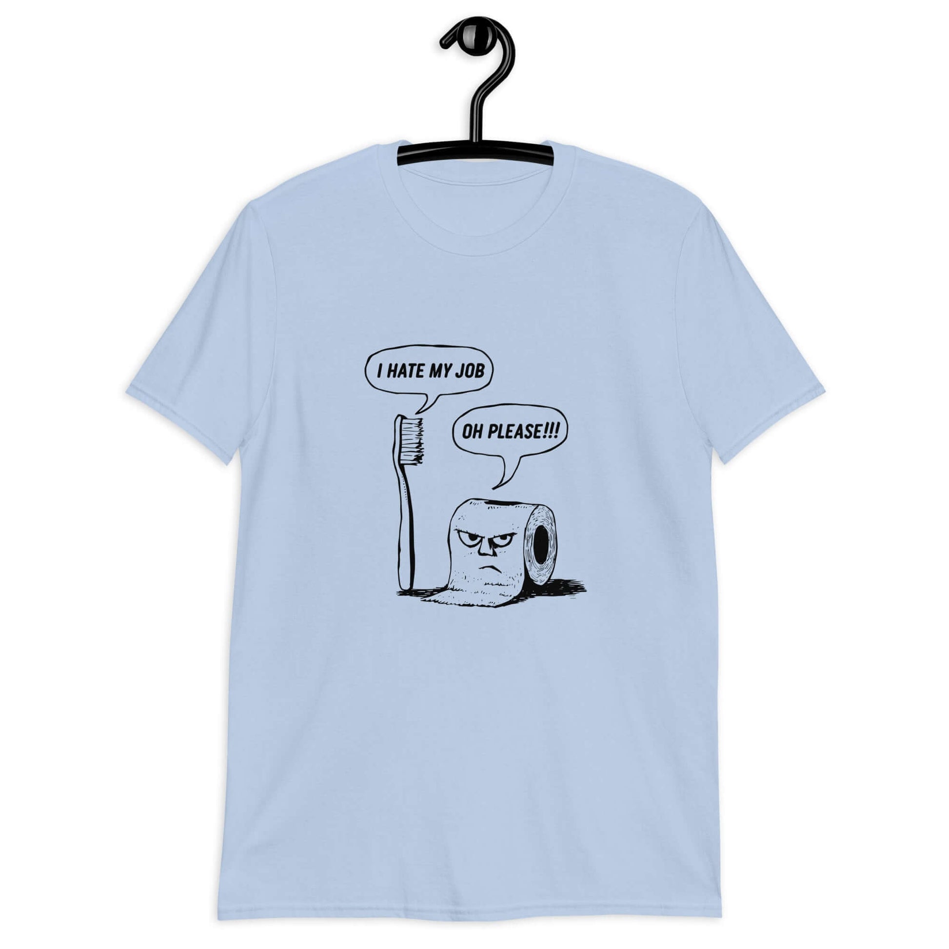 Light blue t-shirt with a cartoon graphic on the front. The cartoon is a line drawing of a toothbrush and roll of toilet paper. Both have speech bubbles above . The toothbrush says I hate my job and the toilet paper says Oh please.