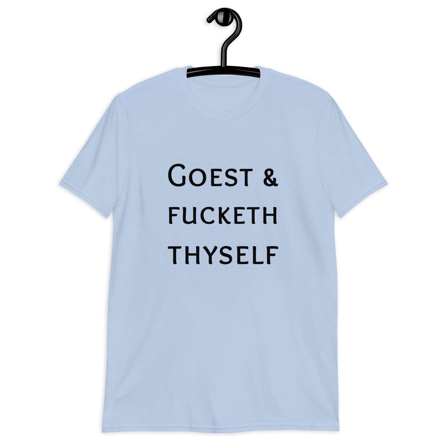 Light blue t-shirt with the phrase Goest and fucketh thyself printed on the front.