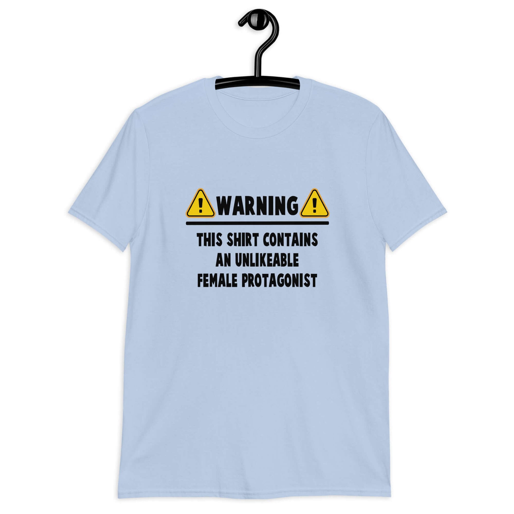 Light blue t-shirt with the phrase Warning this hoodie contains an unlikable female protagonist printed on the front.