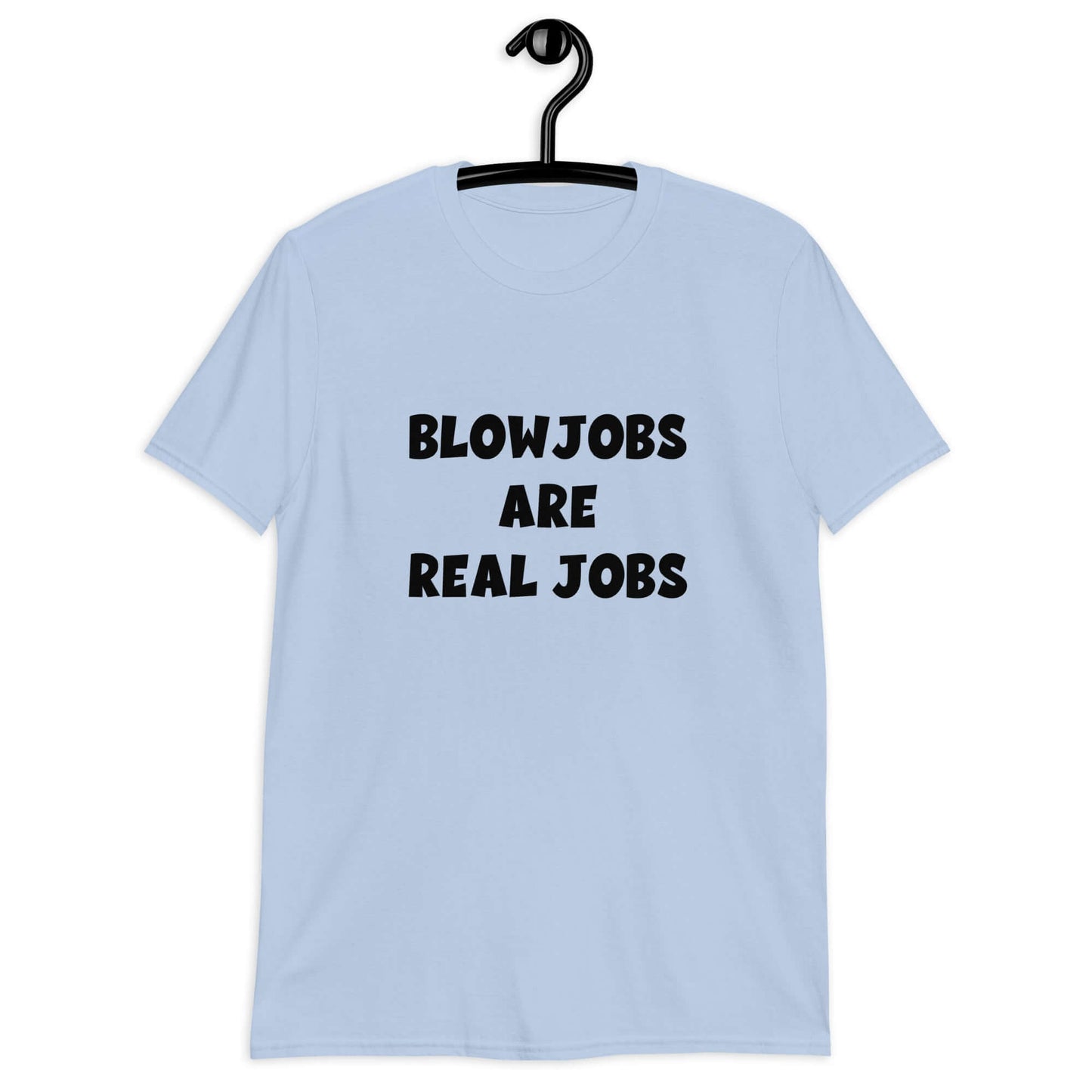 Light blue t-shirt with the phrase Blowjobs are real jobs printed on the front.