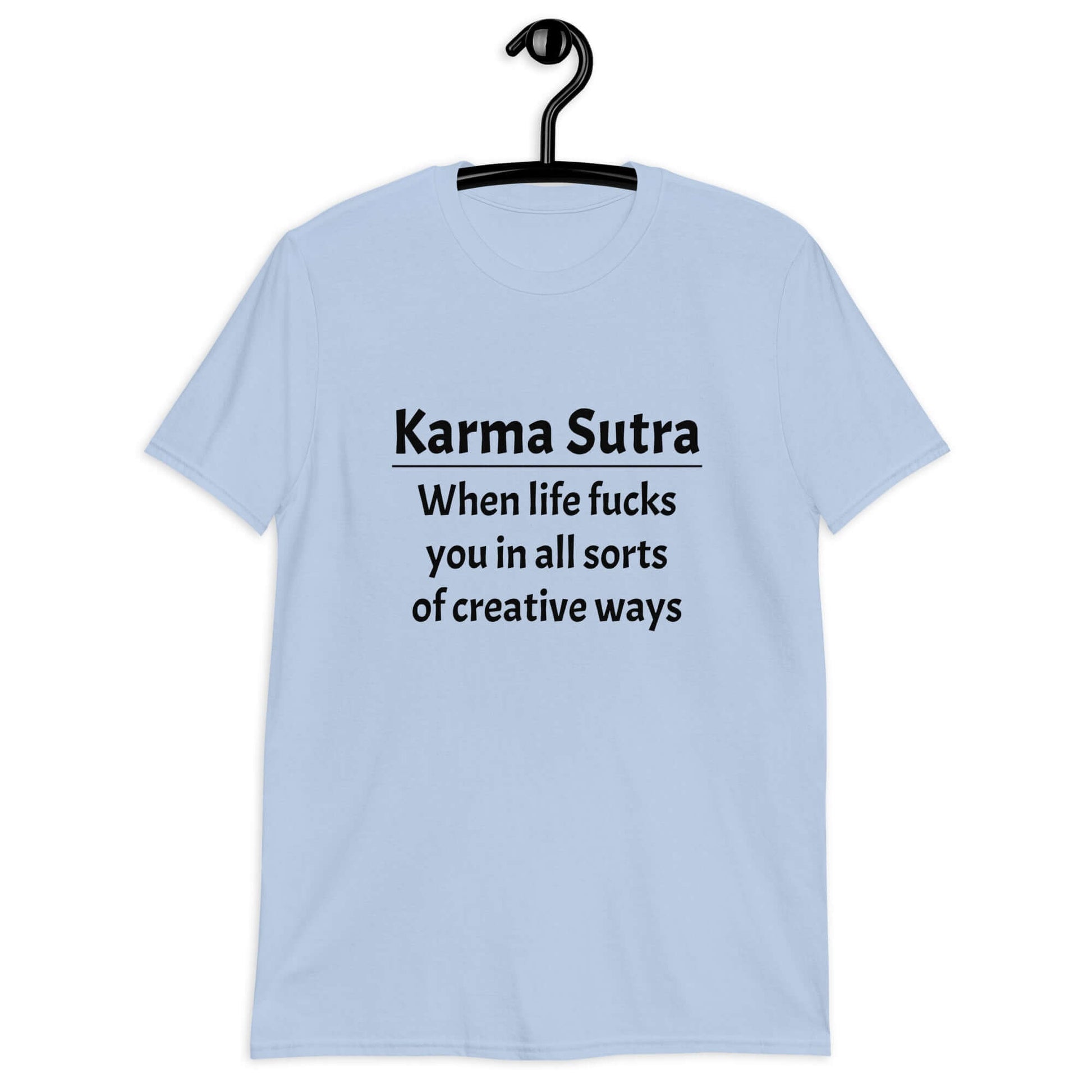 Light blue t-shirt with the funny phrase Karma sutra, when life fucks you in all sorts of creative ways printed on the front.