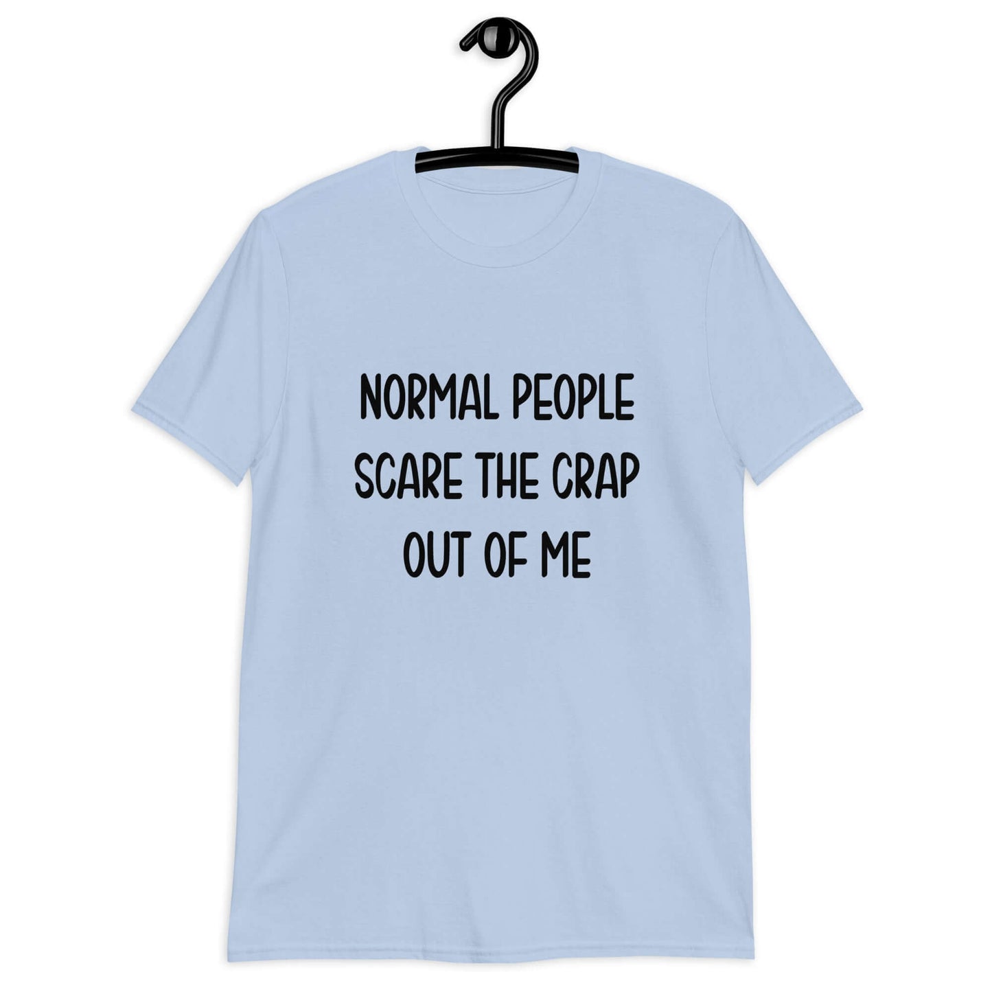 Light blue t-shirt with the phrase Normal people scare the crap out of me printed on the front.