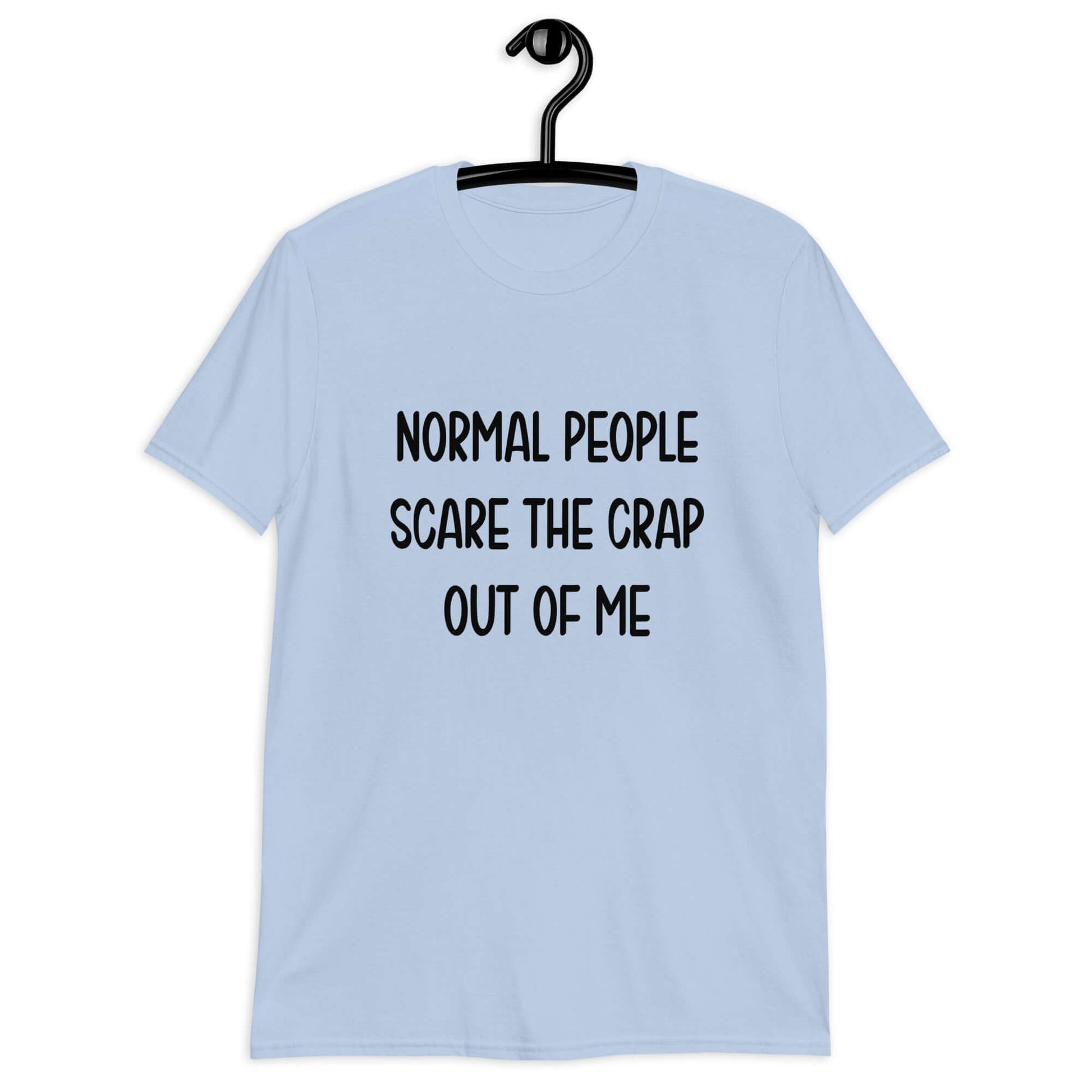 Light blue t-shirt with the phrase Normal people scare the crap out of me printed on the front.