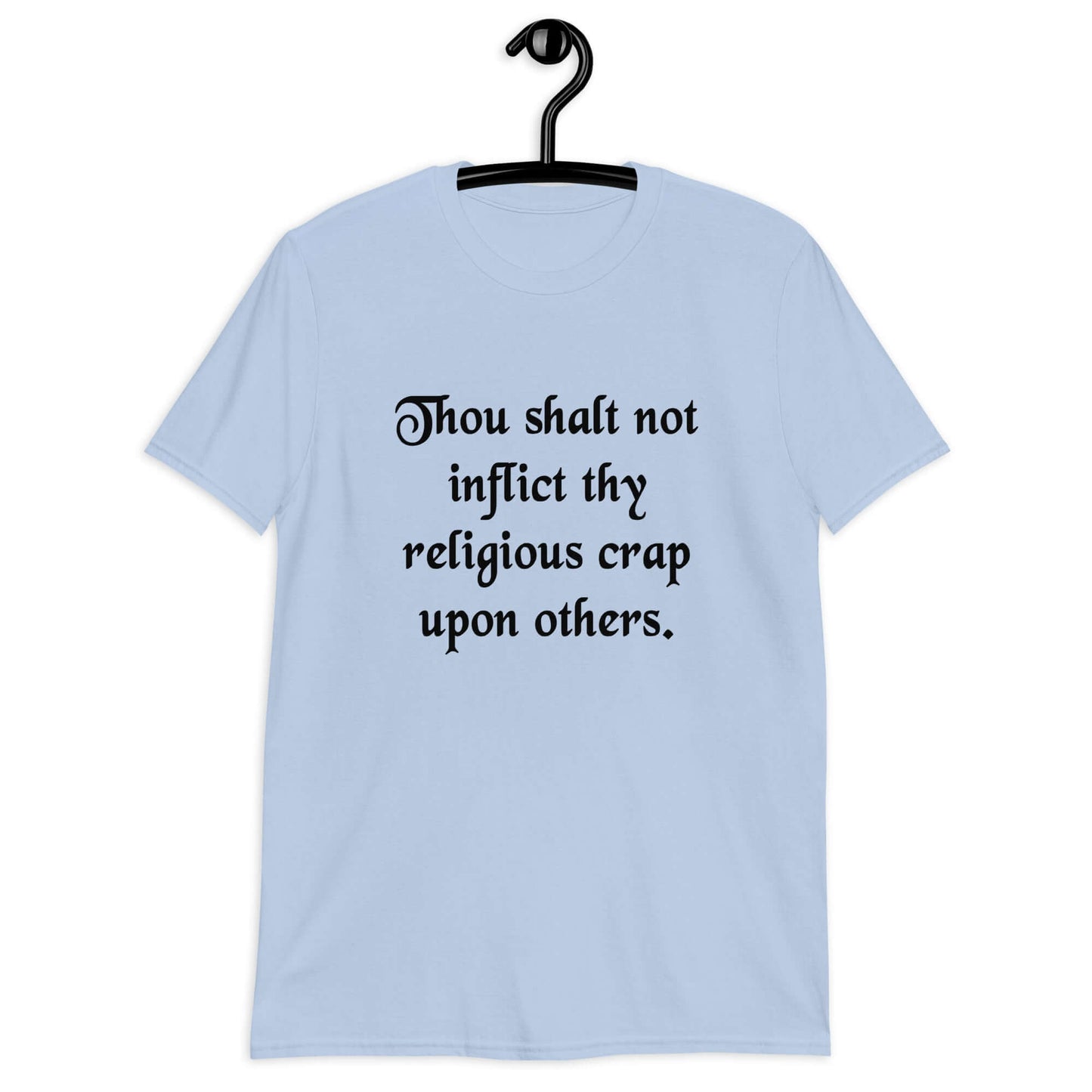 Light blue t-shirt with the phrase Thou shalt not inflict thy religious crap upon others printed on the front.