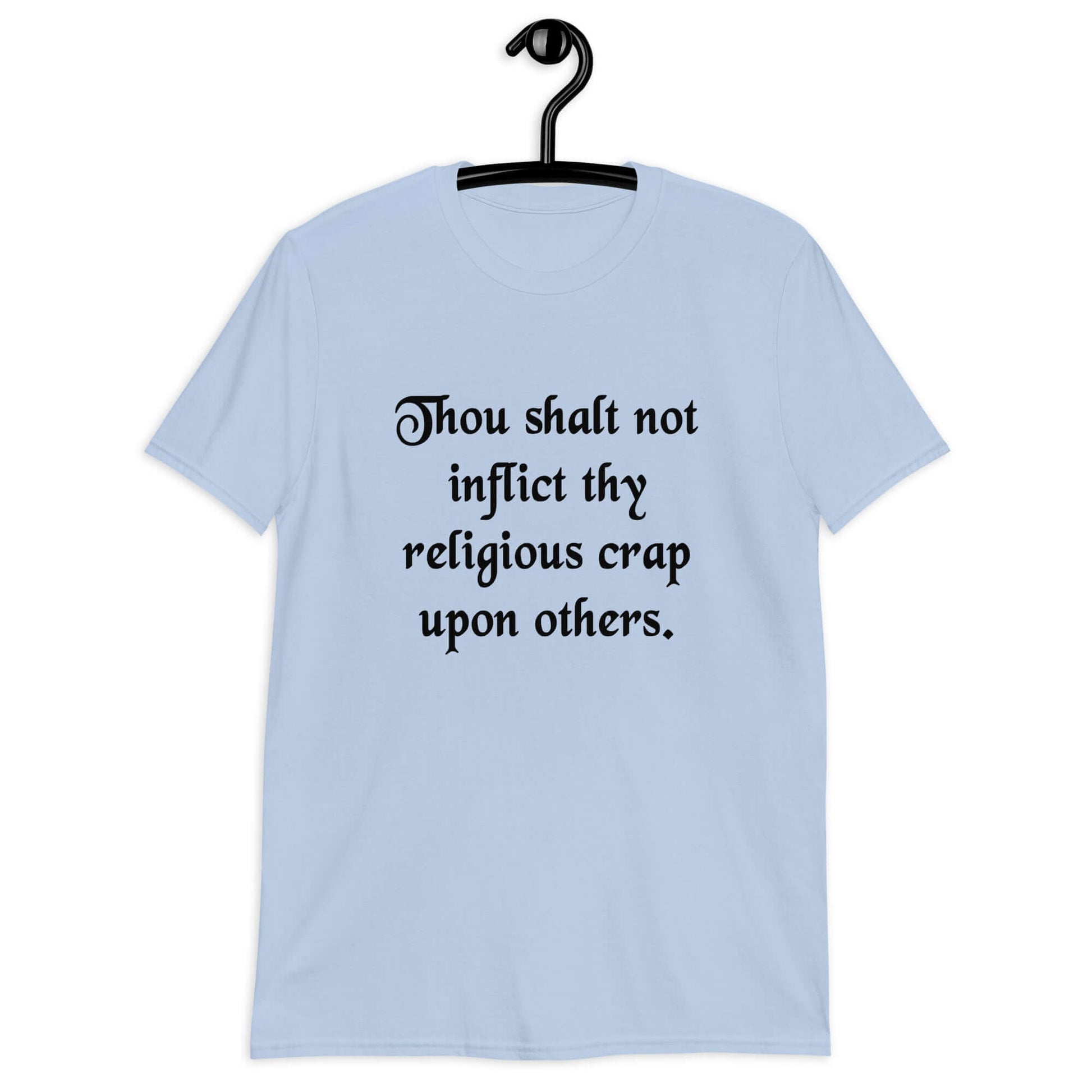 Light blue t-shirt with the phrase Thou shalt not inflict thy religious crap upon others printed on the front.