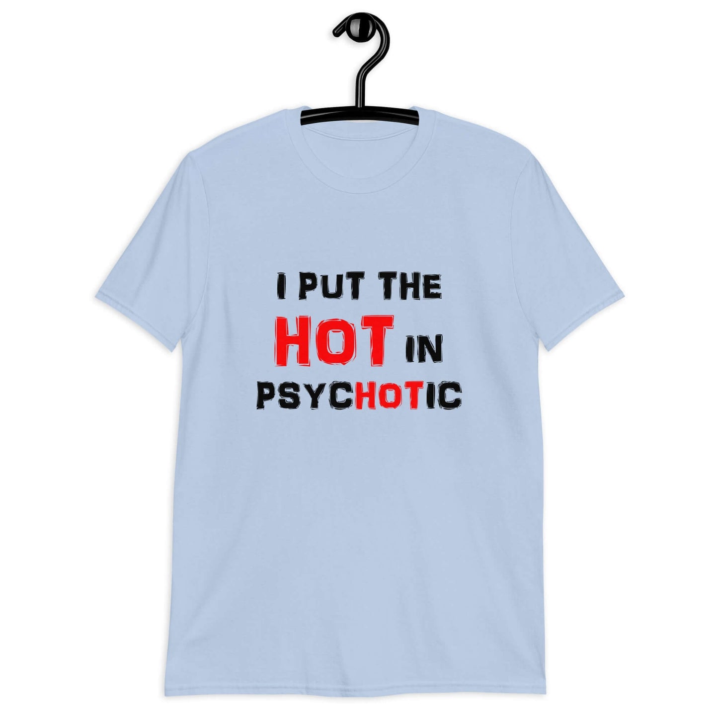 Light blue t-shirt with the phrase I put the hot in psychotic printed on the front.