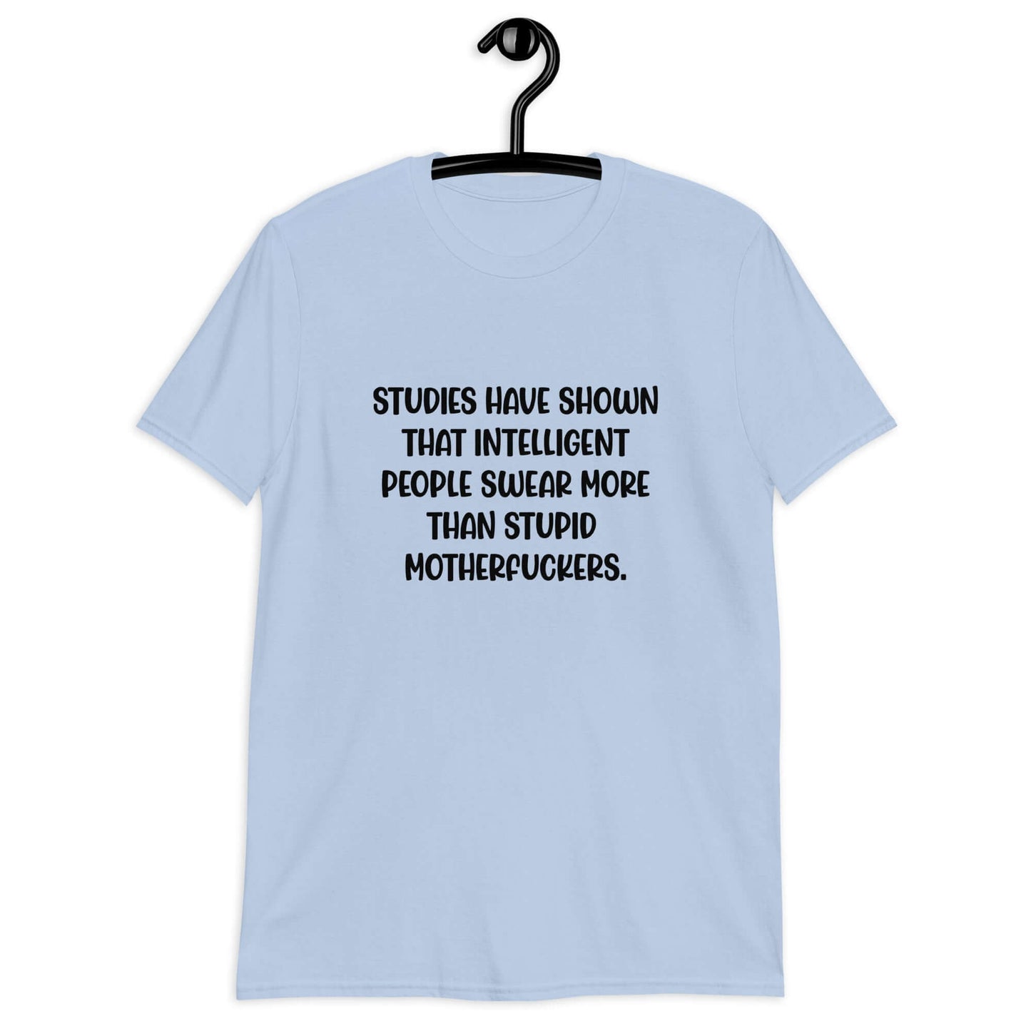 Light blue t-shirt with the funny phrase Studies have shown that intelligent people swear more than stupid motherfuckers printed on the front.