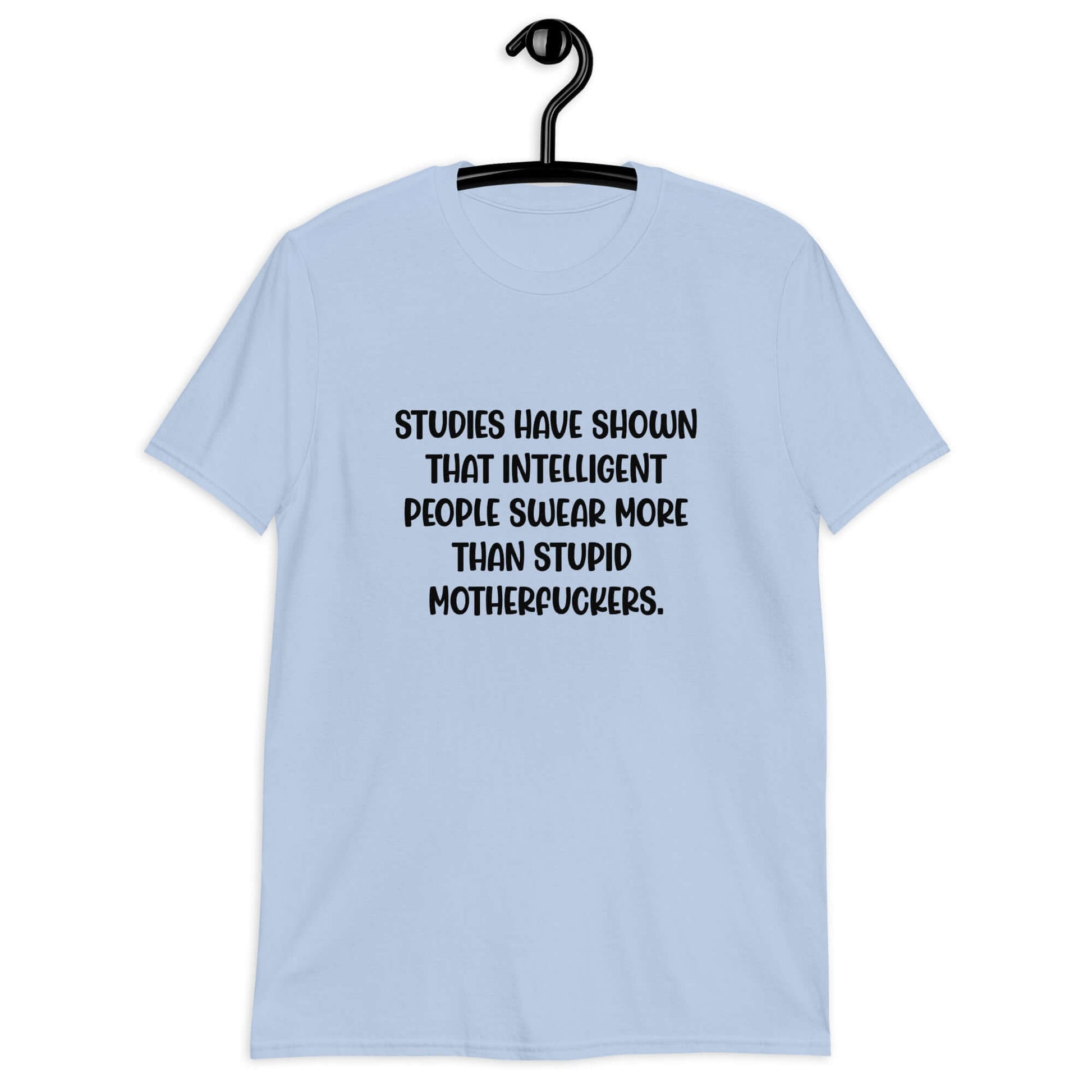 Light blue t-shirt with the funny phrase Studies have shown that intelligent people swear more than stupid motherfuckers printed on the front.