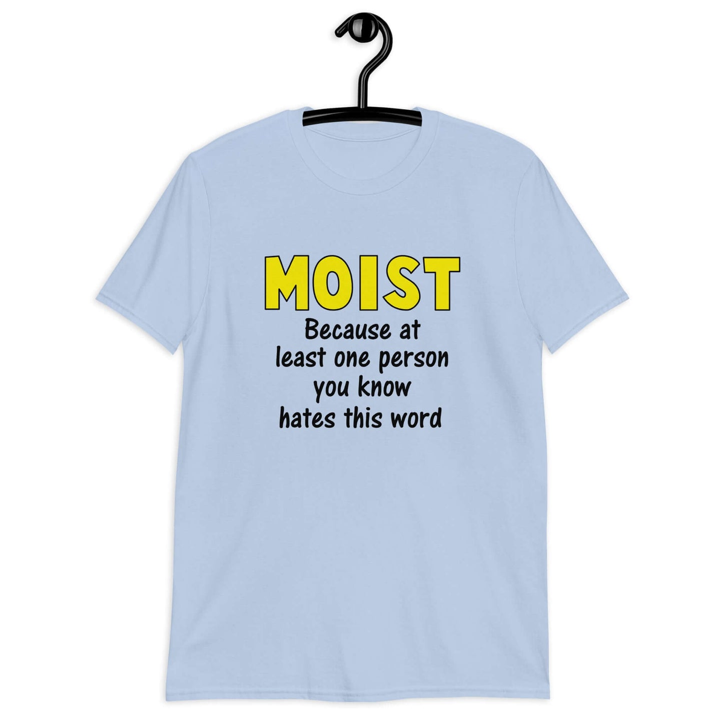 Light blue t-shirt with the word Moist printed in large yellow bold font. In smaller font under the word moist is the phrase Because at least one person you know hates this word.