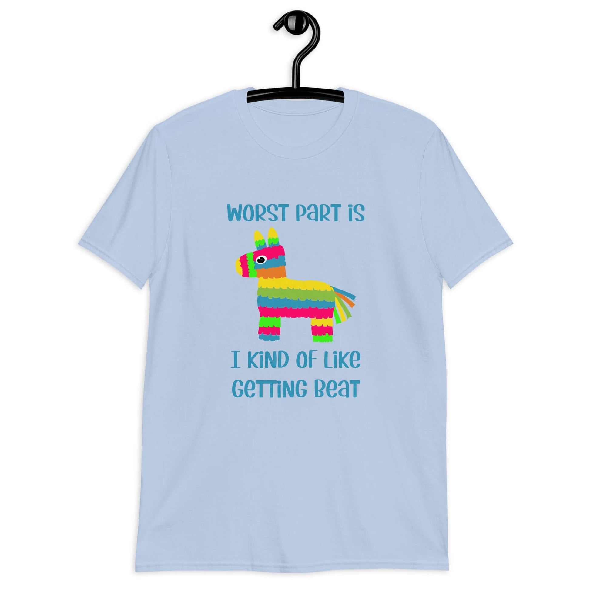 Light blue t-shirt with an image of a colorful donkey pinata with the phrase Worst part is I kind of like getting beat printed on the front.