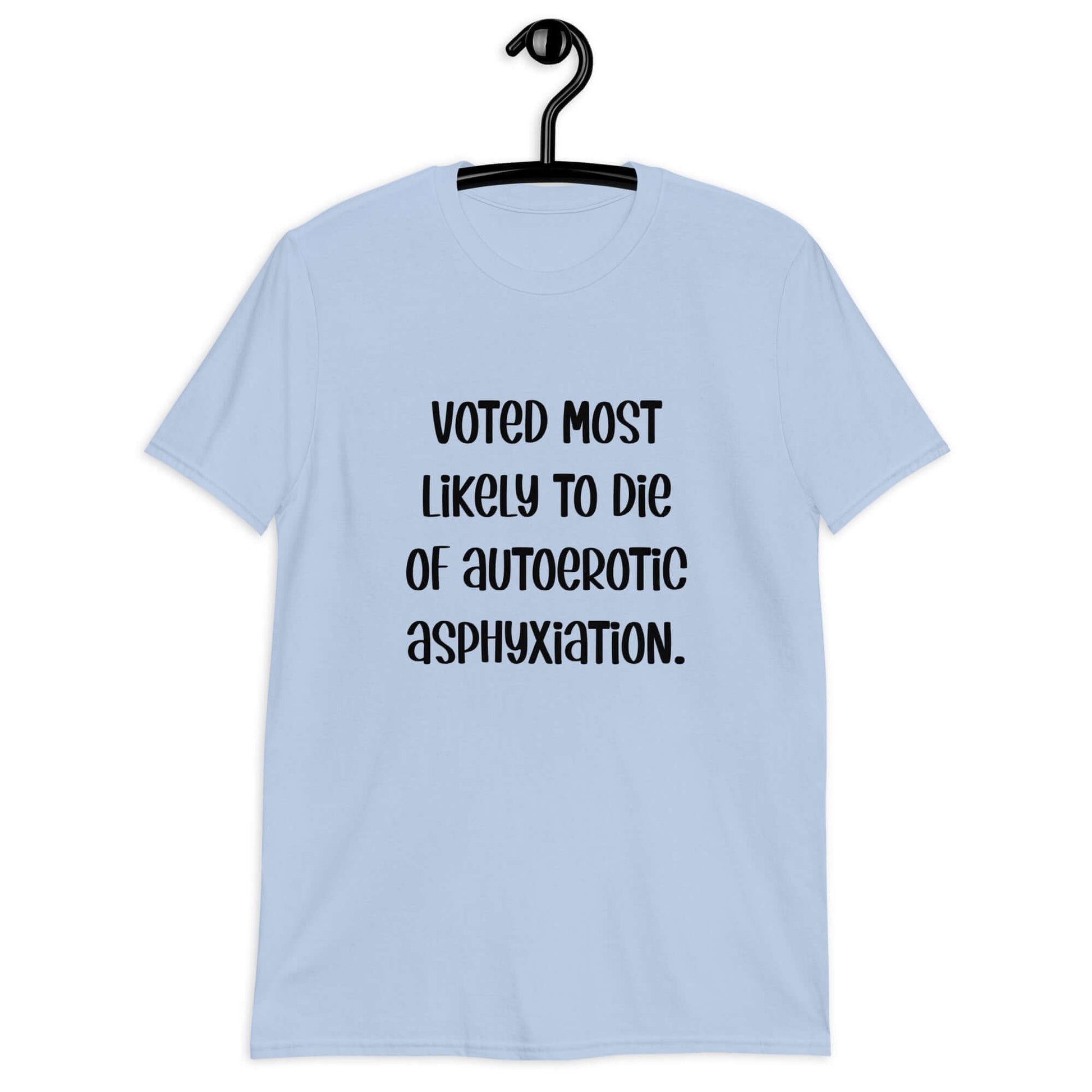 Light blue t-shirt with the phrase Voted most likely to die of autoerotic asphyxiation printed on the front.