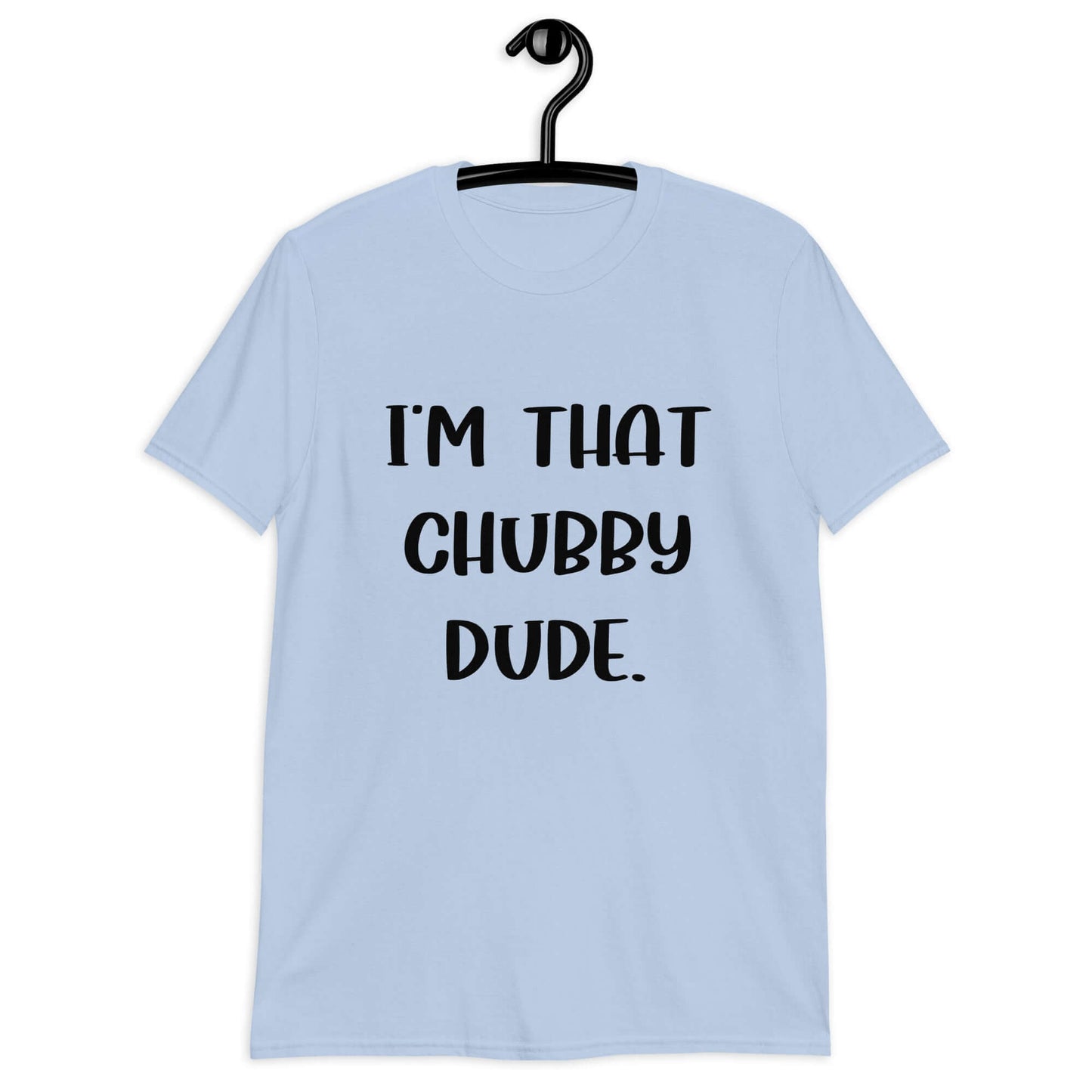 Light blue t-shirt with the phrase I'm that chubby dude printed on the front.