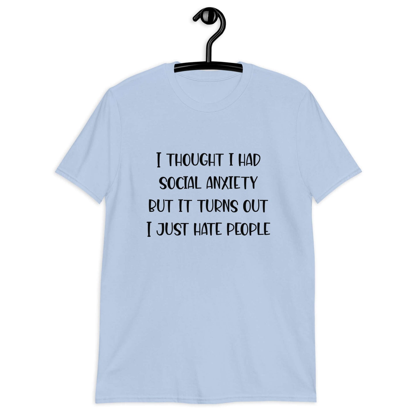 Light blue t-shirt with the phrase I thought I had social anxiety but it turns out I just hate people printed on the front.