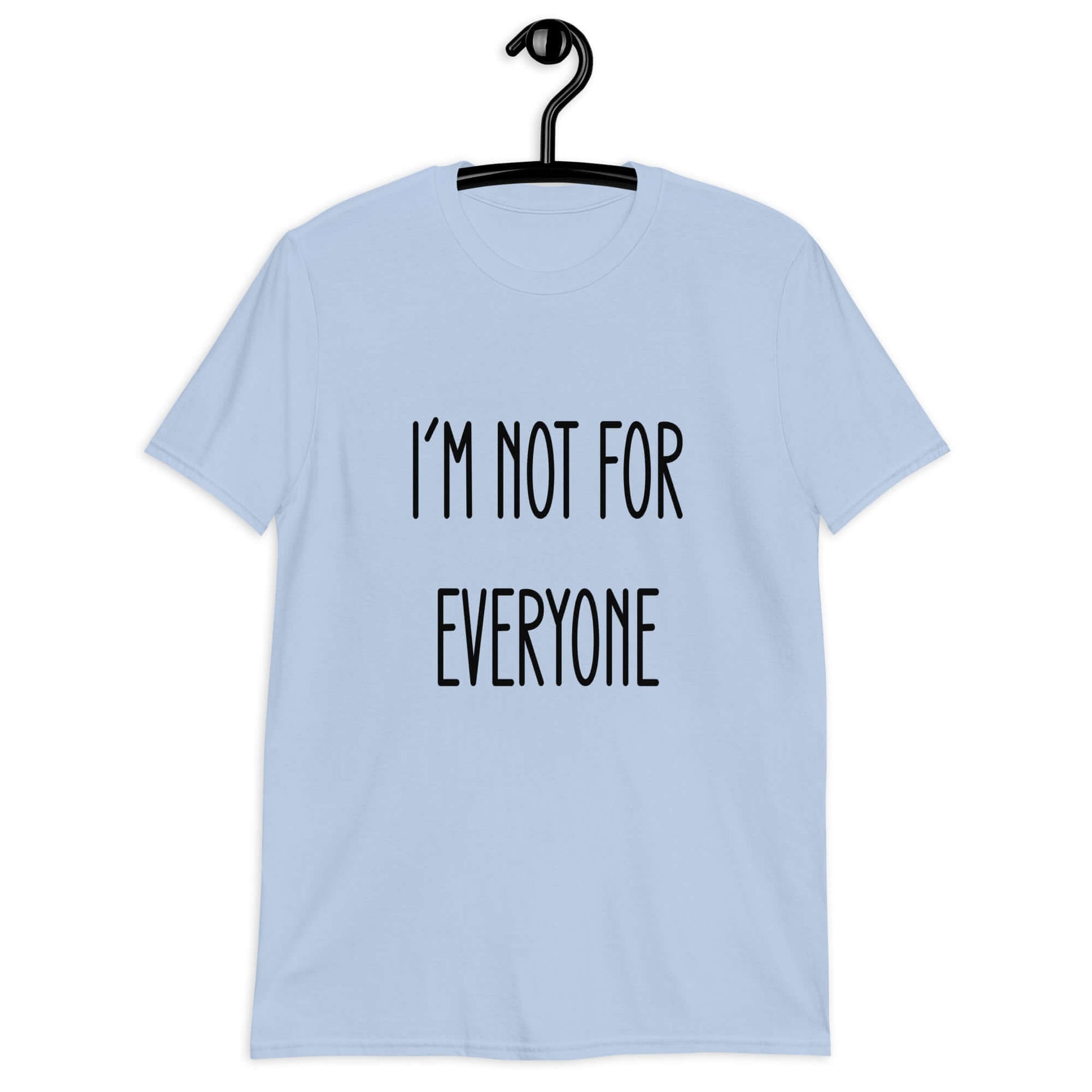 Light blue t-shirt with the phrase I'm not for everyone printed on the front.