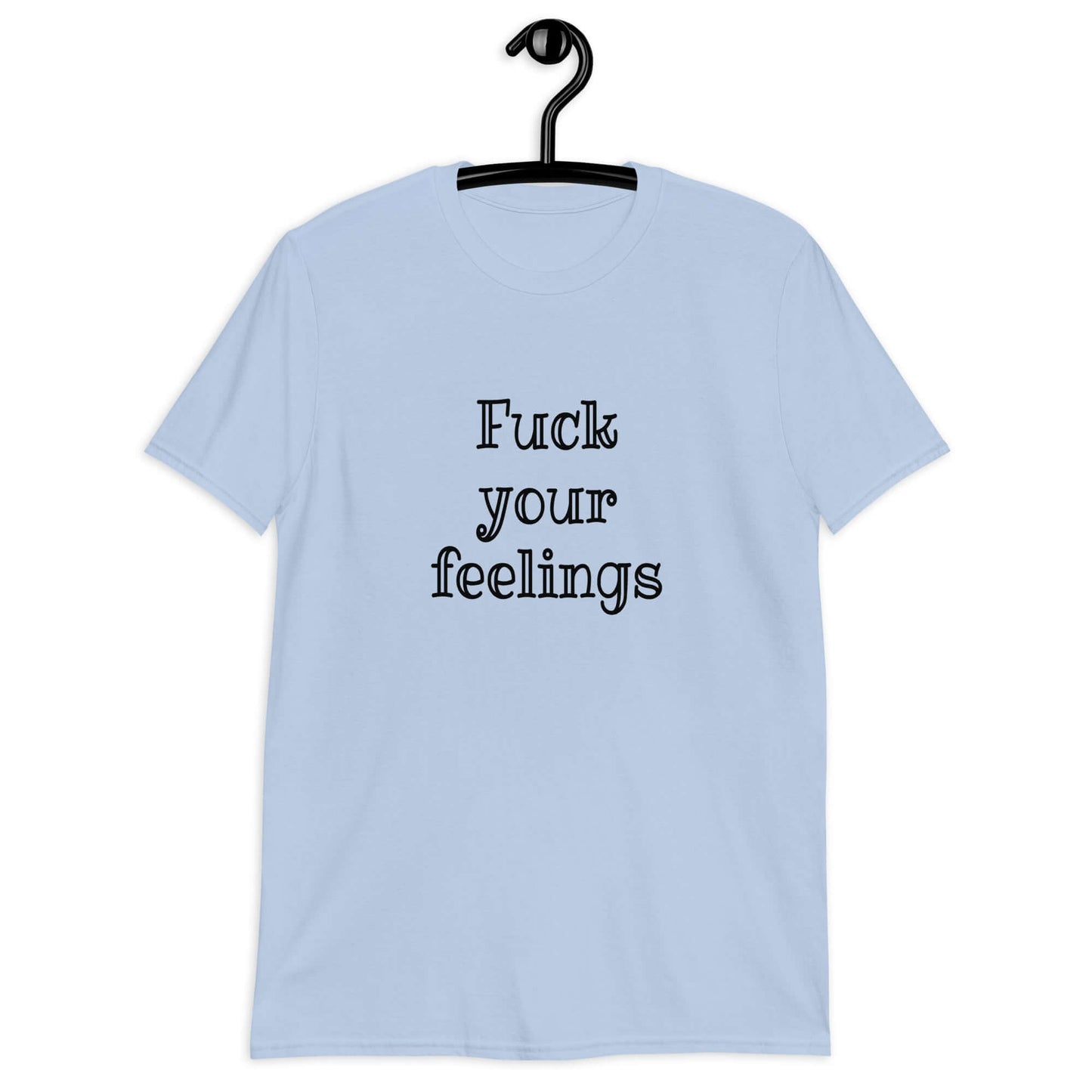 Light blue t-shirt with the words fuck your feelings printed on the front.