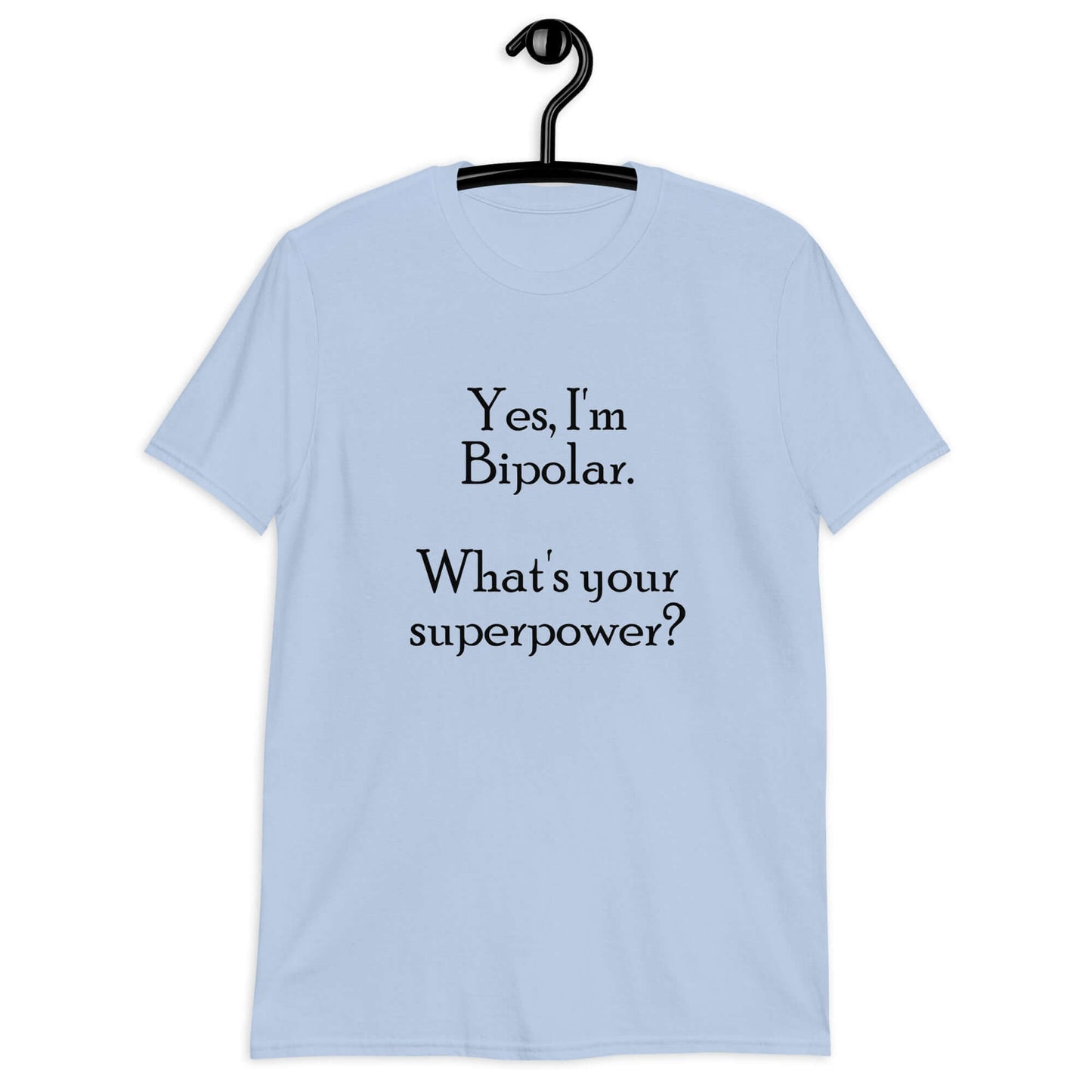 Light blue mental health awareness t-shirt with the phrase Yes, I'm bipolar what's your superpower question mark printed on the front.