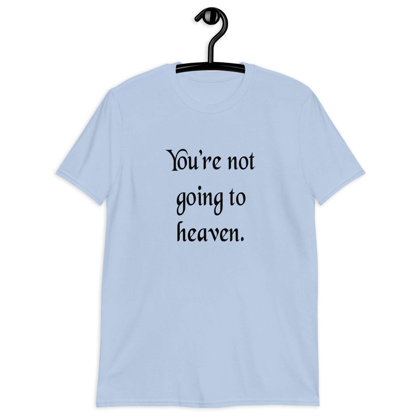 Light blue t-shirt with the phrase You're not going to heaven printed on the front.