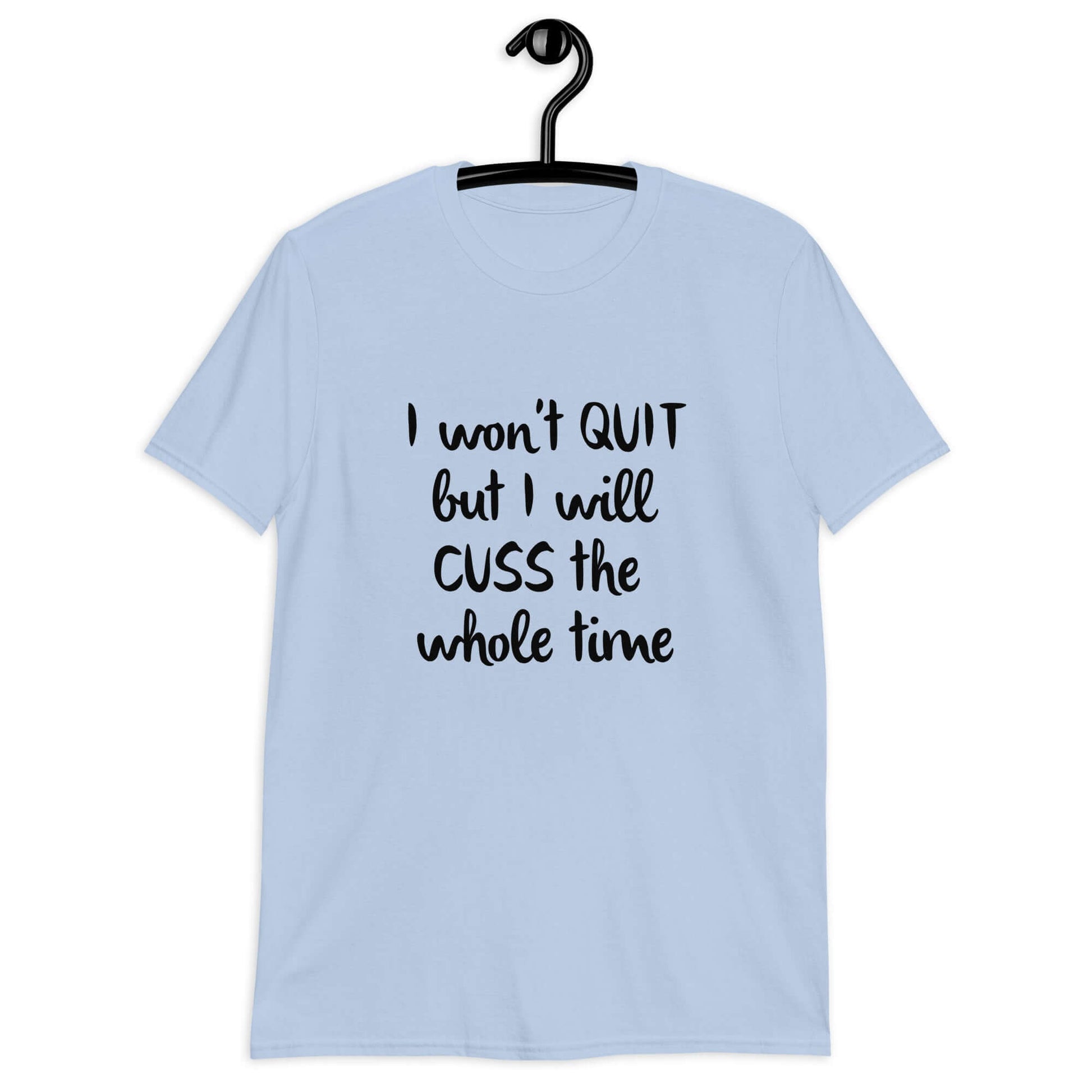 Light blue t-shirt with the phrase I won't quit but I will cuss the whole time printed on the front.