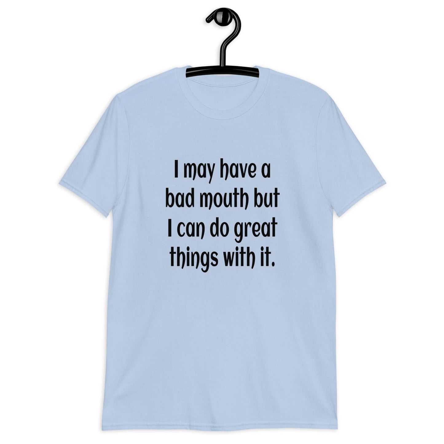 Light blue t-shirt with the phrase I may have a bad mouth but I can do great things with it printed on the front.