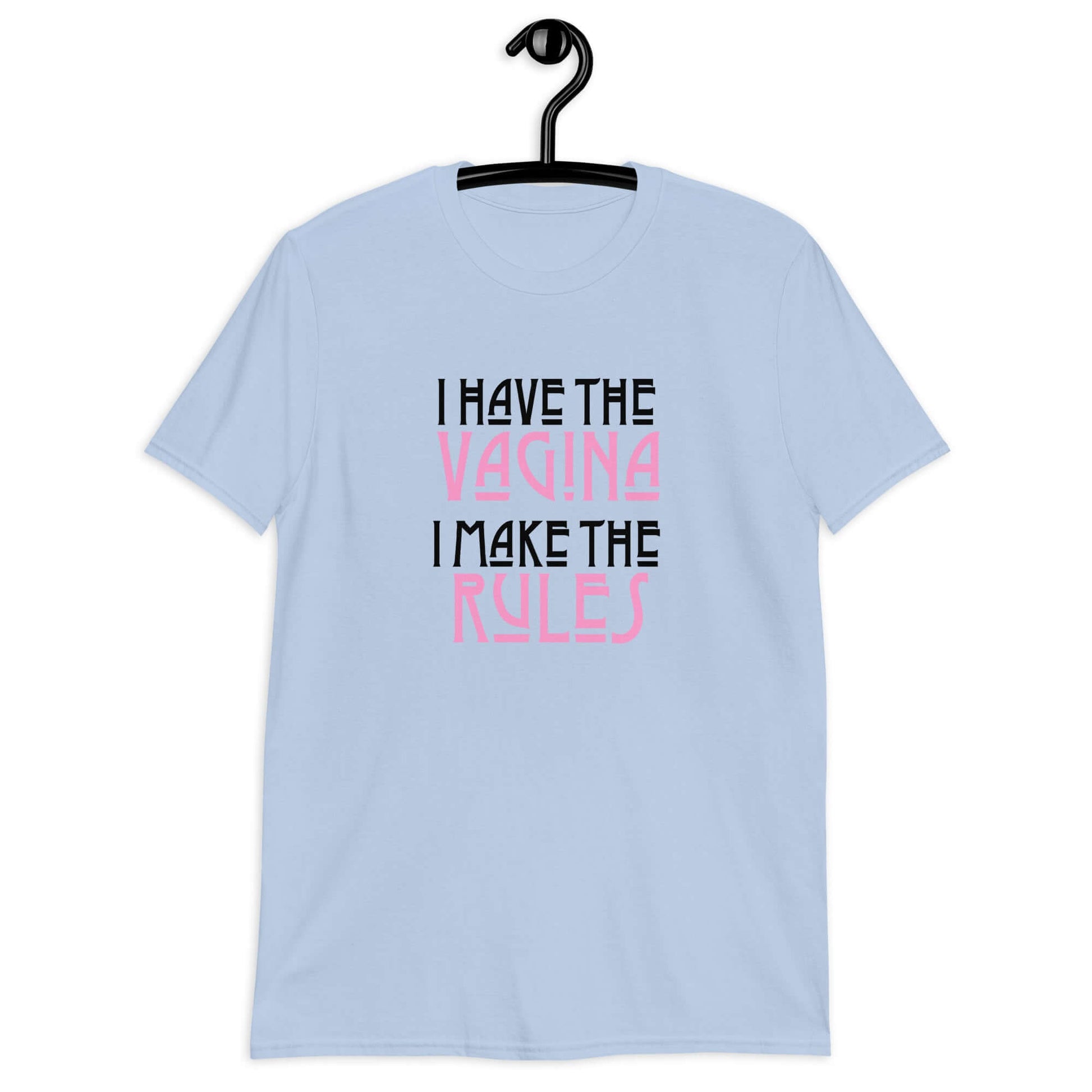 Light blue t-shirt with the words I have the vagina , I make the rules printed on the front. The words vagina and rules are pink, the rest of the words are black.