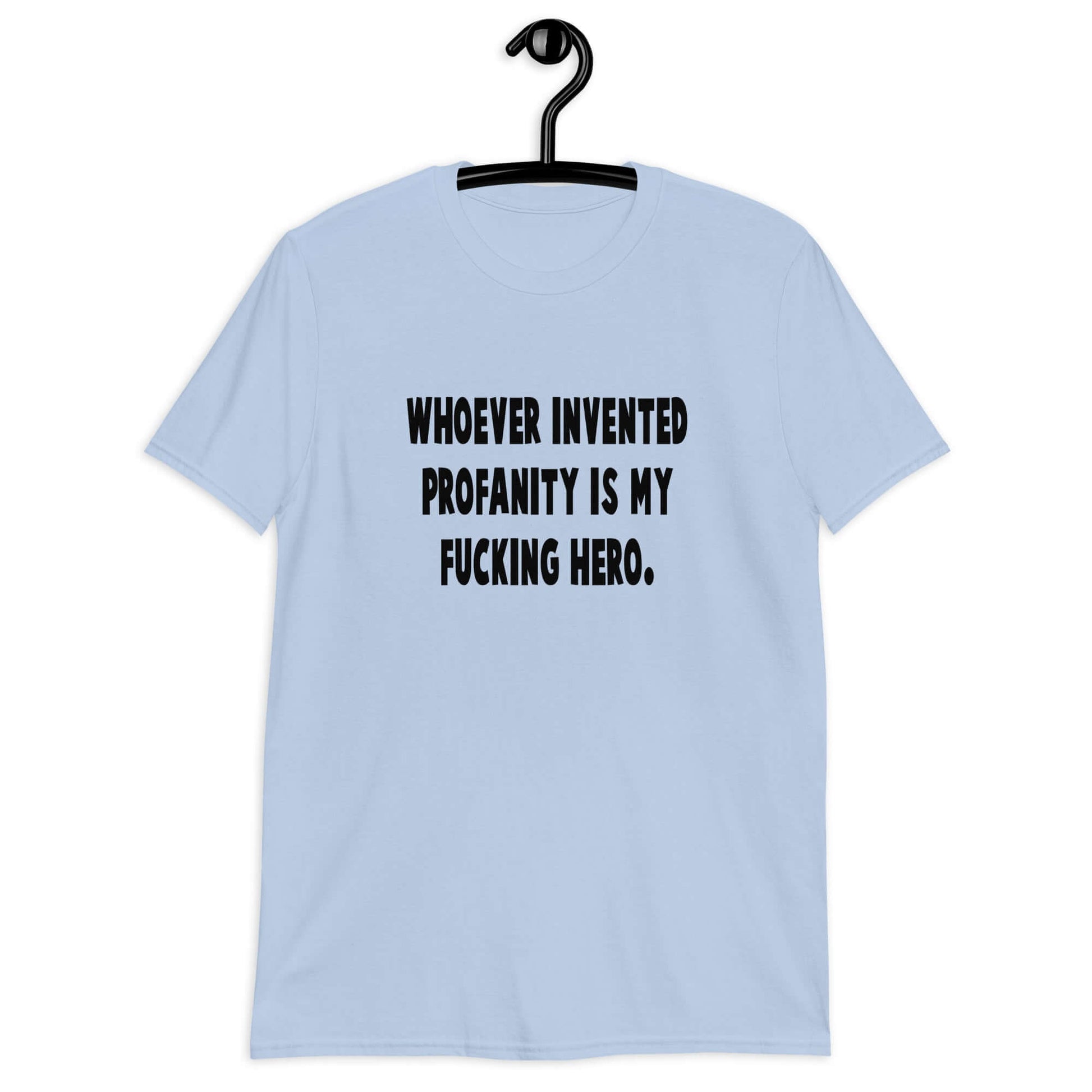 Light blue t-shirt with the phrase Whoever invented profanity is my fucking hero printed on the front.