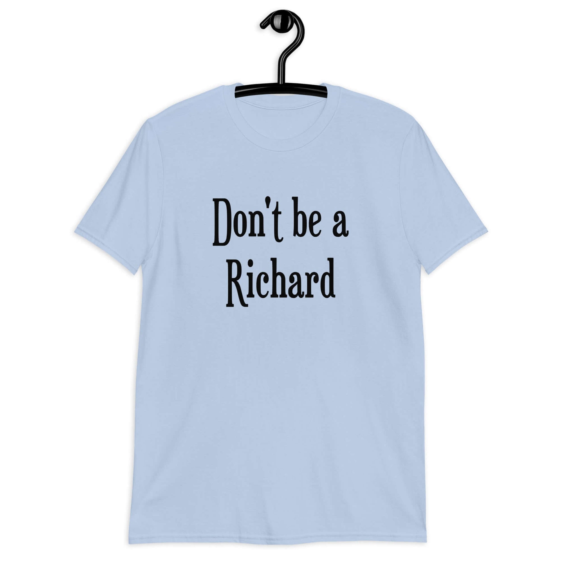 Light blue t-shirt with the phrase Don't be a Richard printed on the front.