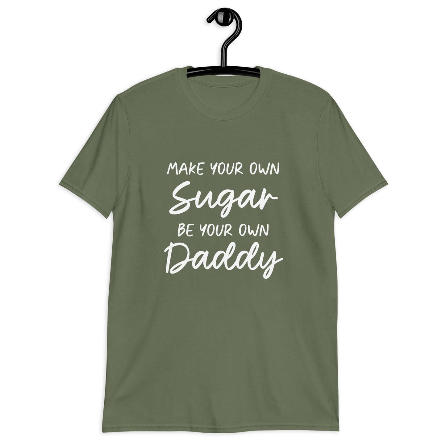 Military green t-shirt with the phrase Make your own sugar Be your own Daddy printed on the front.