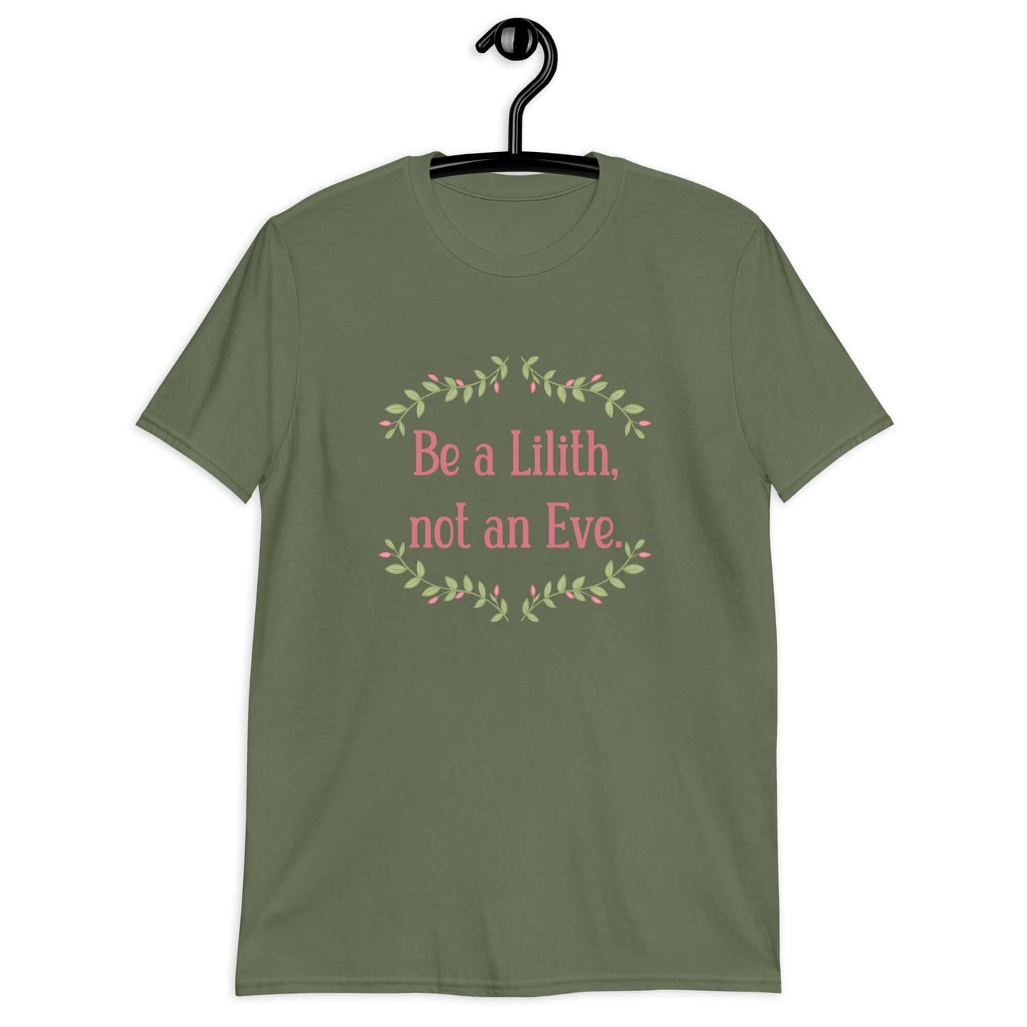 Military green t-shirt with the phrase Be a Lilith, not an Eve printed on the front. The text is pink and had a green floral vine graphic framing the text. 