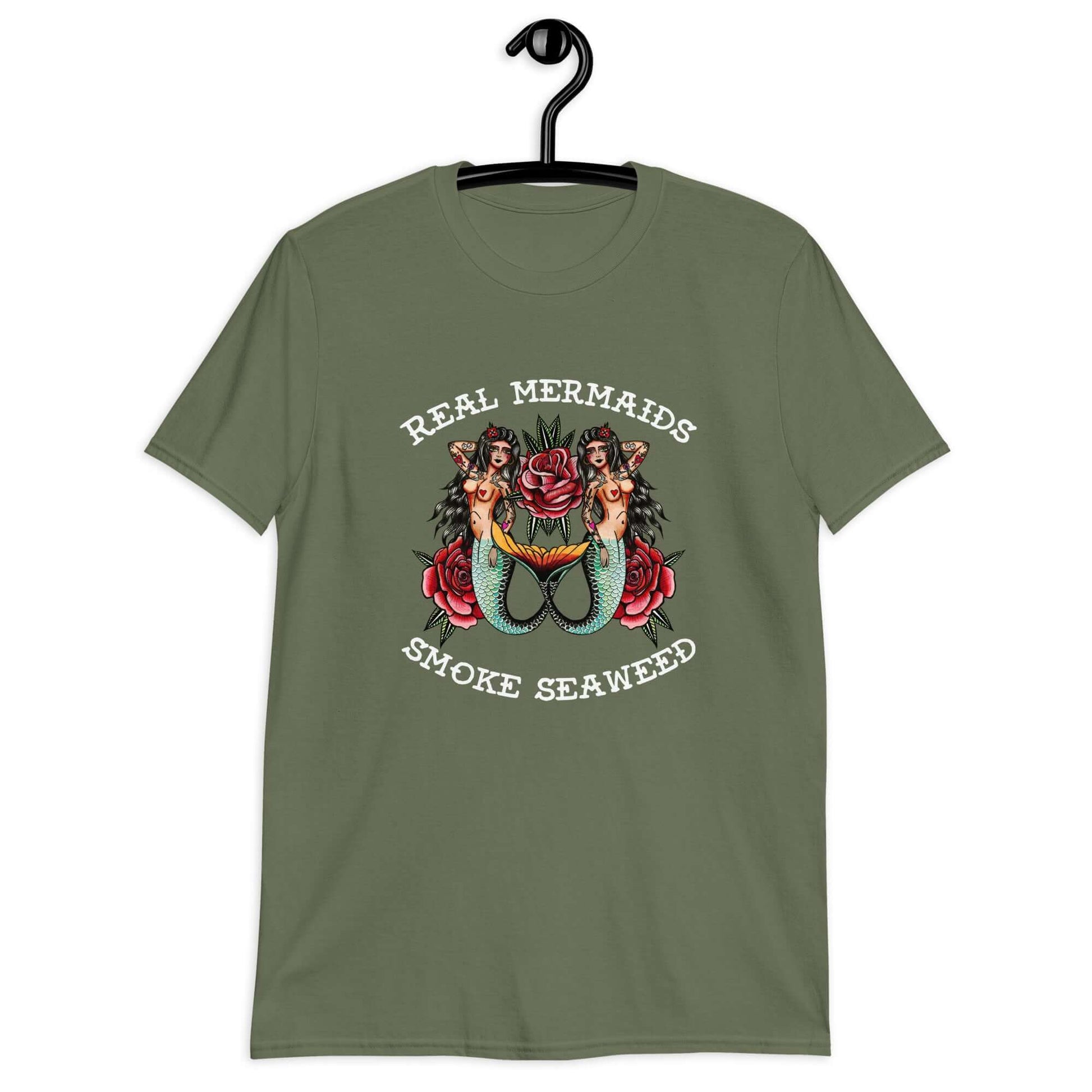 Military green t-shirt with image of 2 mermaids and the words Real mermaids smoke seaweed printed on the front.