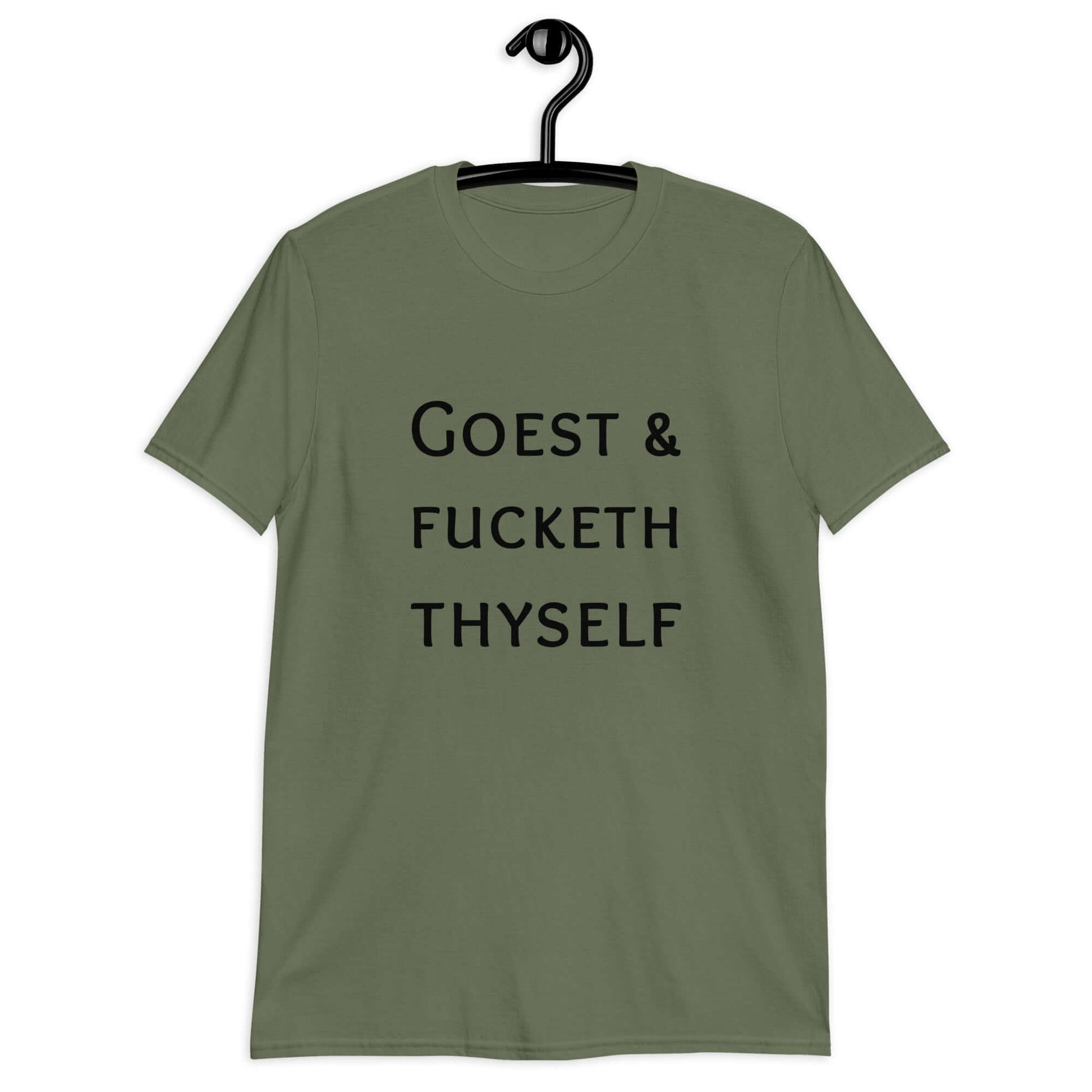 Military green t-shirt with the phrase Goest and fucketh thyself printed on the front.