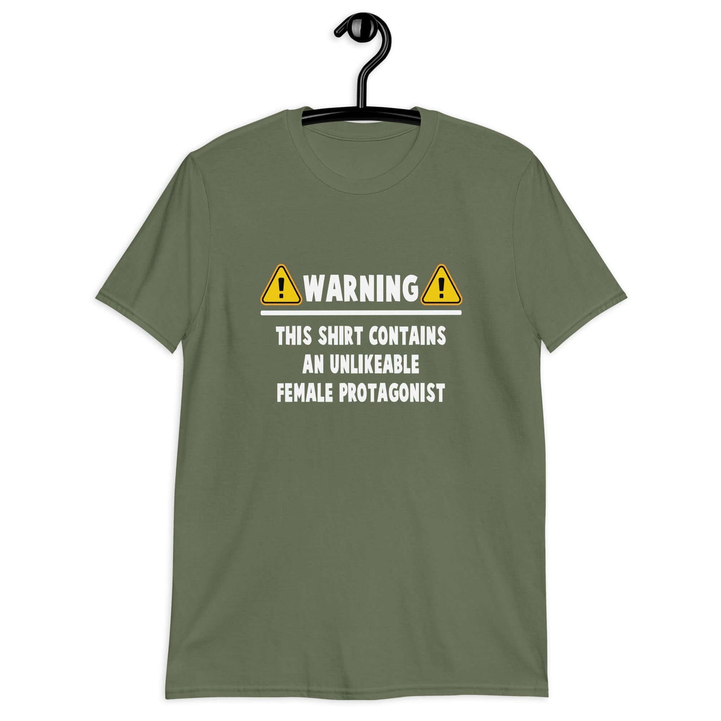 Military green t-shirt with the phrase Warning this hoodie contains an unlikable female protagonist printed on the front.