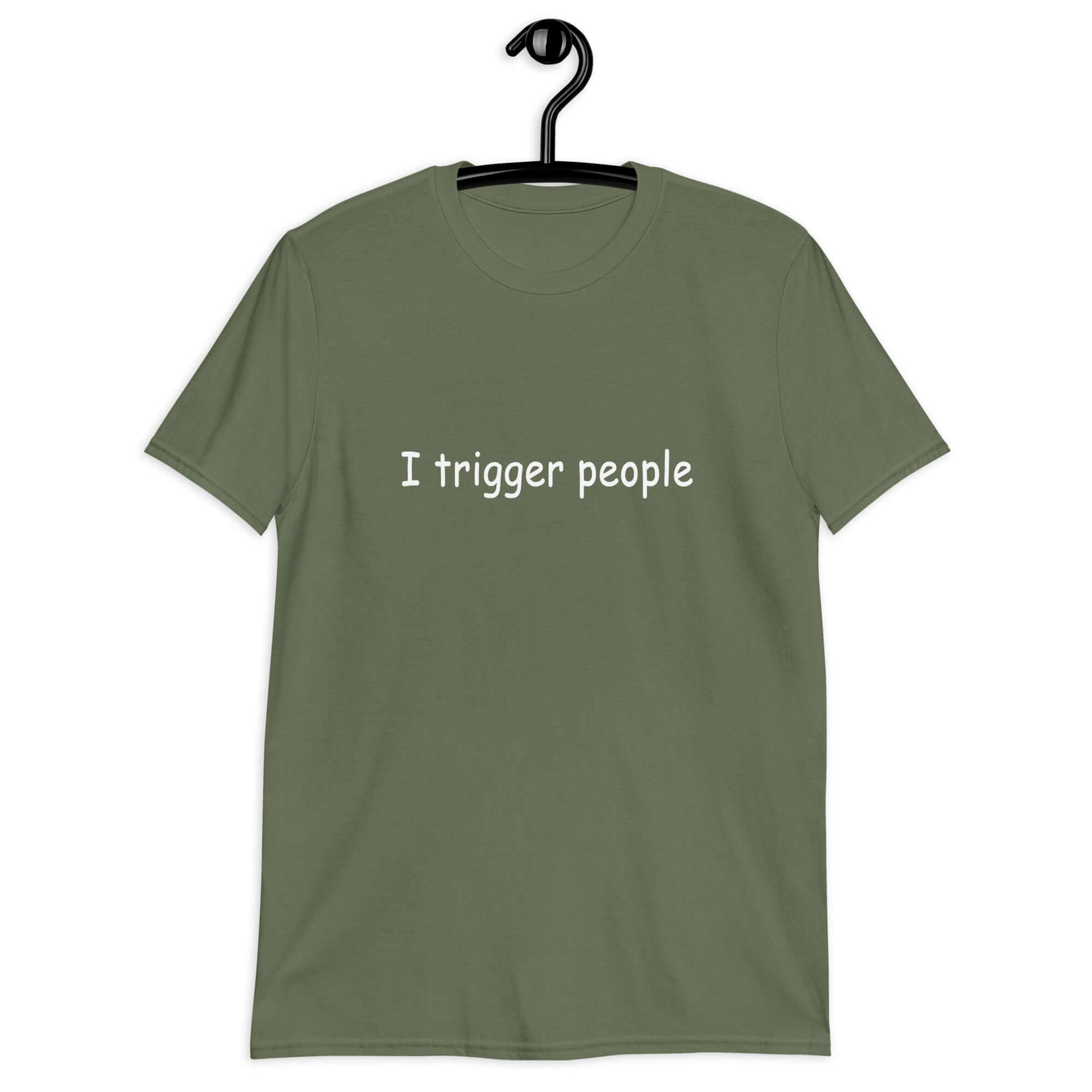 Military green t-shirt with the phrase I trigger people printed on the front.